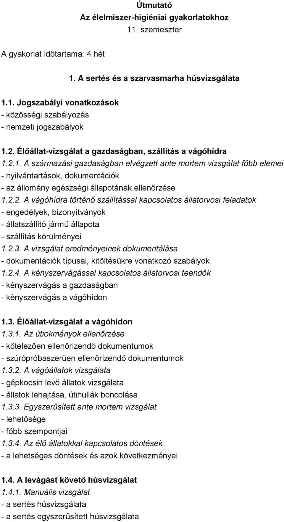 2.1. A származási gazdaságban elvégzett ante mortem vizsgálat főbb elemei - nyilvántartások, dokumentációk - az állomány egészségi állapotának ellenőrzése 1.2.2. A vágóhídra történő szállítással kapcsolatos állatorvosi feladatok - engedélyek, bizonyítványok - állatszállító jármű állapota - szállítás körülményei 1.