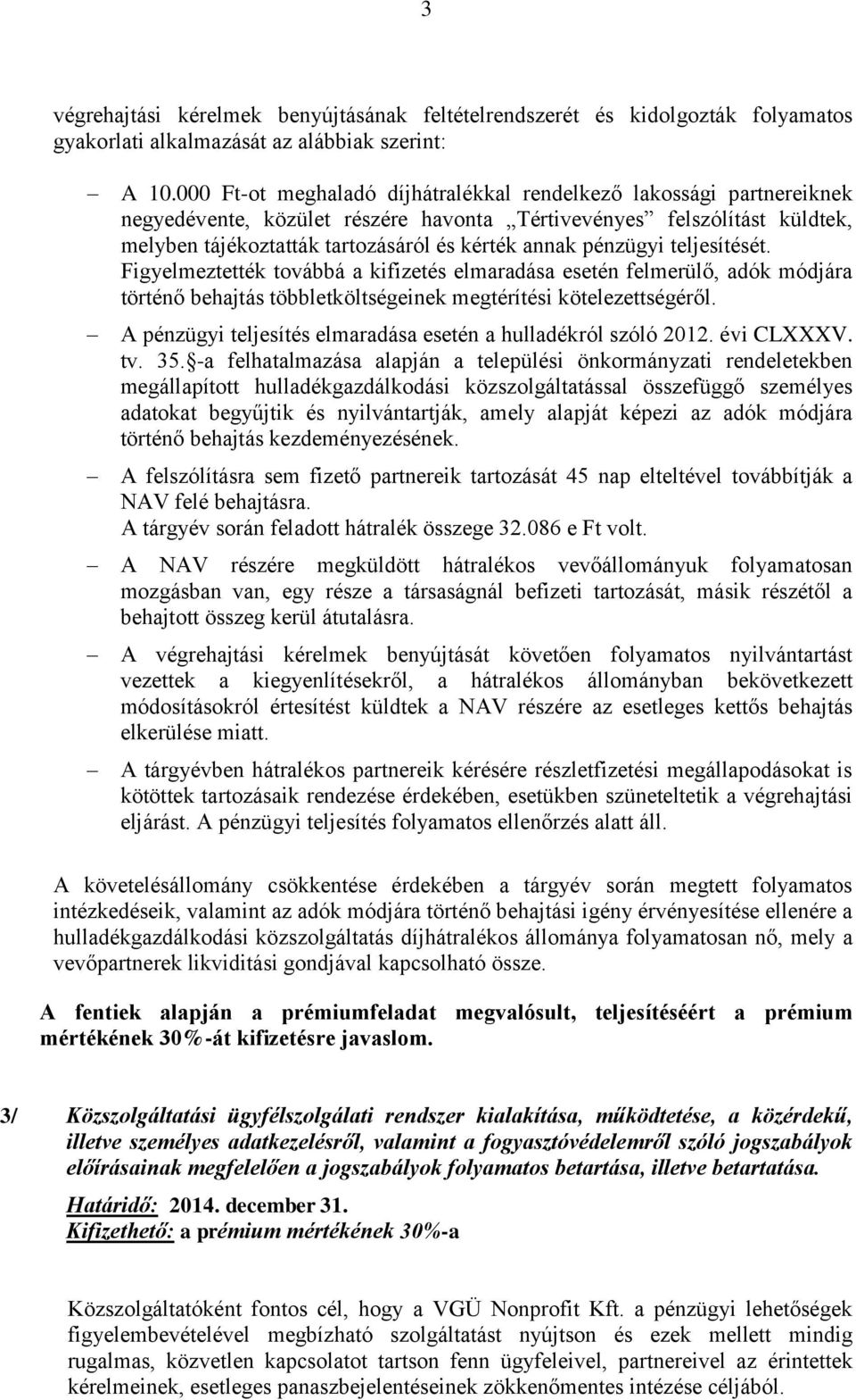 pénzügyi teljesítését. Figyelmeztették továbbá a kifizetés elmaradása esetén felmerülő, adók módjára történő behajtás többletköltségeinek megtérítési kötelezettségéről.