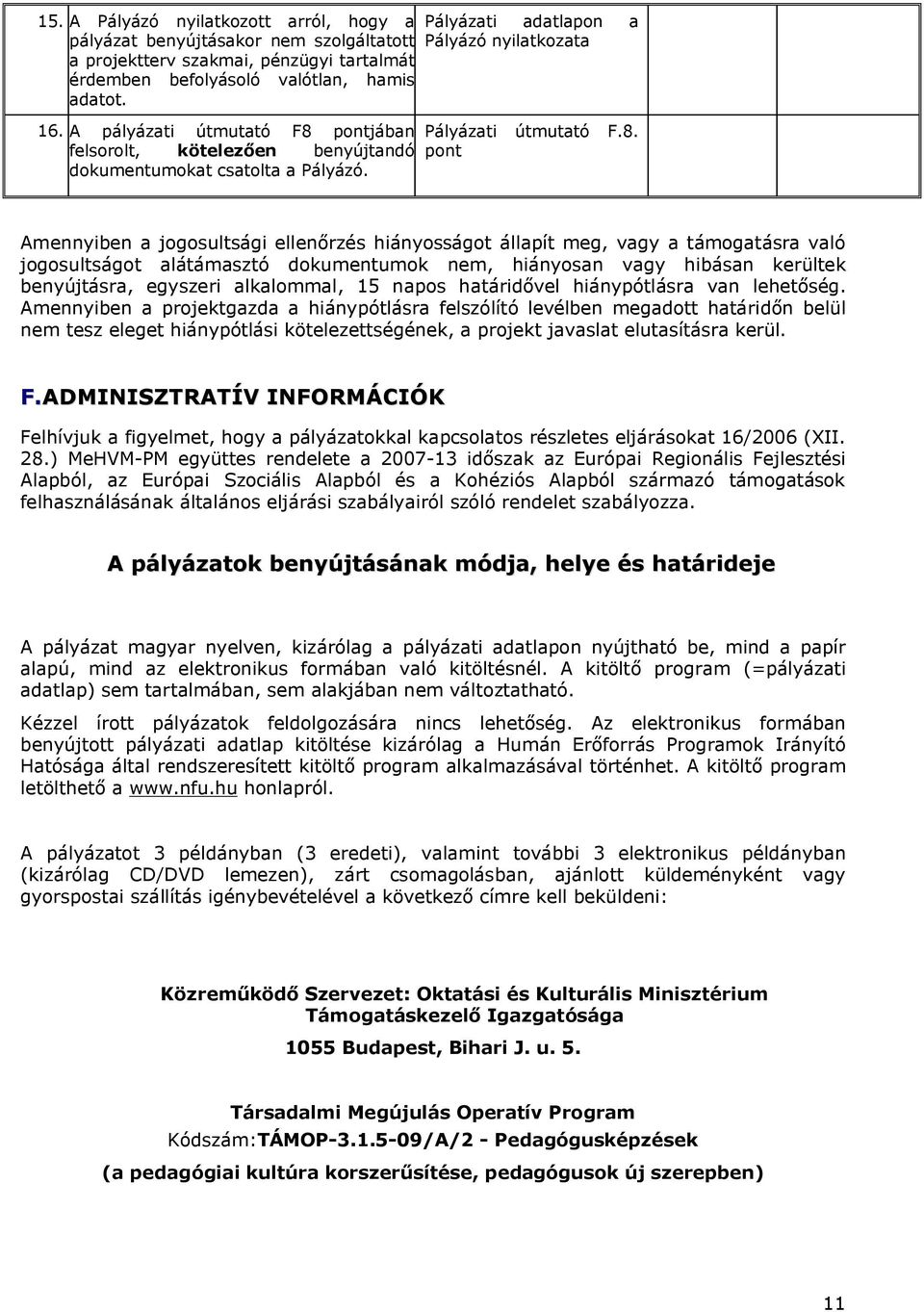 pontjában felsorolt, kötelezően benyújtandó dokumentumokat csatolta a Pályázó. Pályázati adatlapon a Pályázó nyilatkozata Pályázati útmutató F.8.