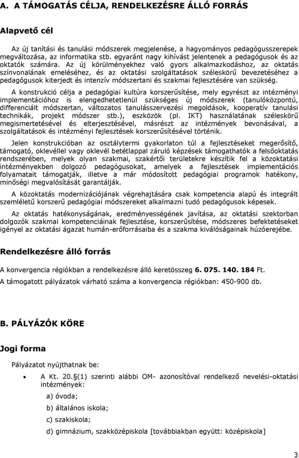 Az új körülményekhez való gyors alkalmazkodáshoz, az oktatás színvonalának emeléséhez, és az oktatási szolgáltatások széleskörű bevezetéséhez a pedagógusok kiterjedt és intenzív módszertani és