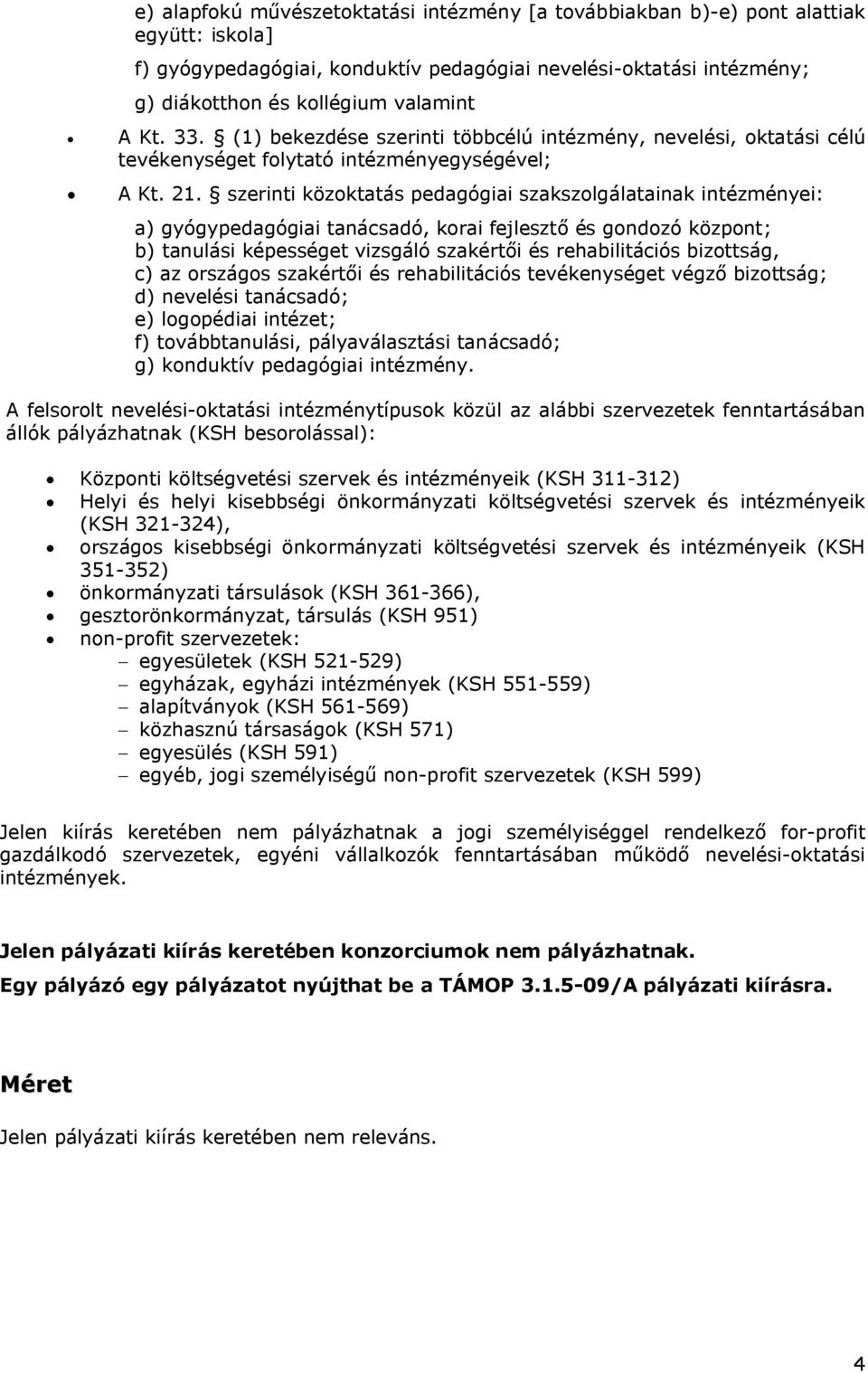 szerinti közoktatás pedagógiai szakszolgálatainak intézményei: a) gyógypedagógiai tanácsadó, korai fejlesztő és gondozó központ; b) tanulási képességet vizsgáló szakértői és rehabilitációs bizottság,