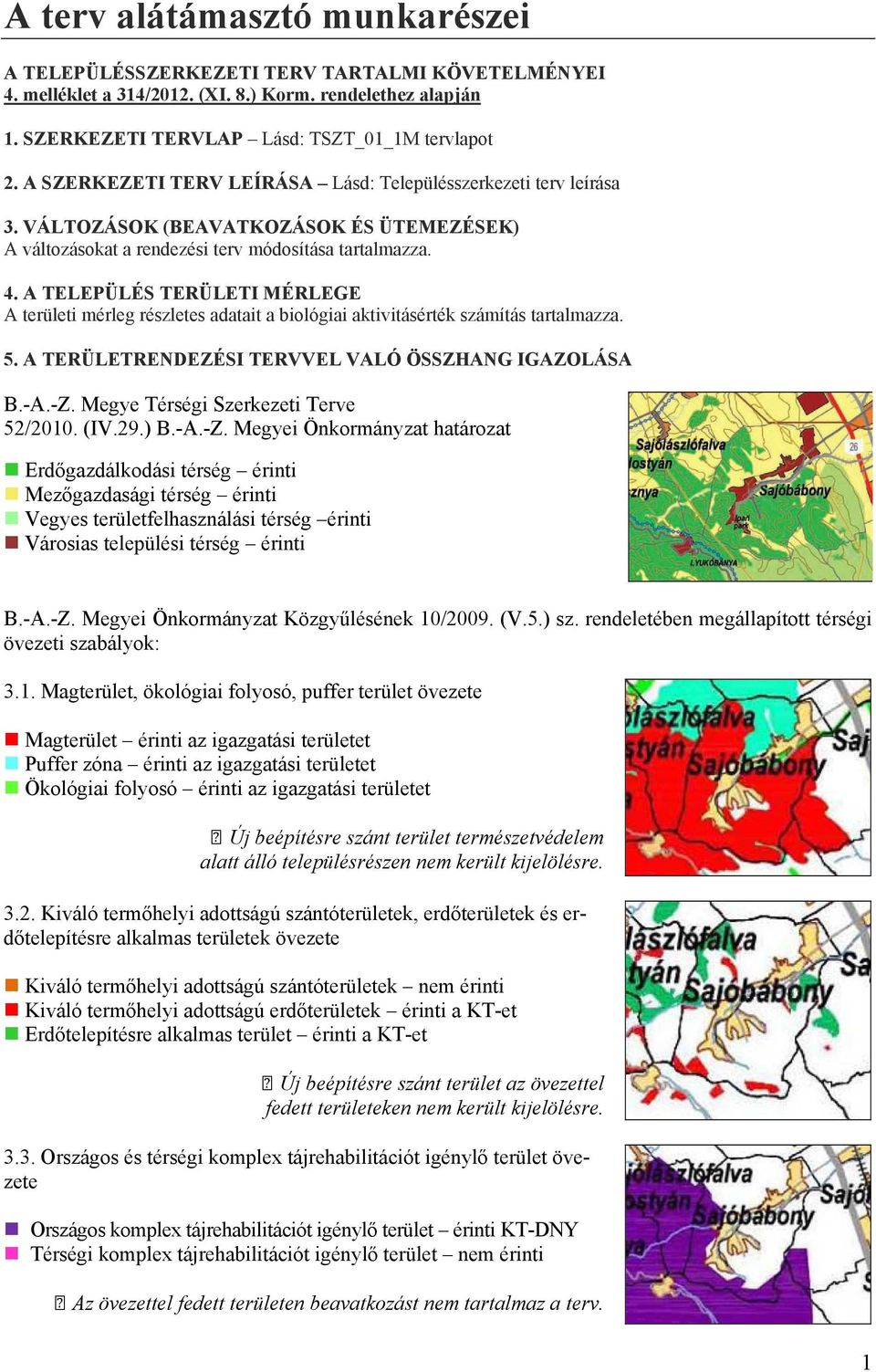 A TELEPÜLÉS TERÜLETI MÉRLEGE A területi mérleg részletes adatait a biológiai aktivitásérték számítás tartalmazza. 5. A TERÜLETRENDEZÉSI TERVVEL VALÓ ÖSSZHANG IGAZOLÁSA B.-A.-Z.