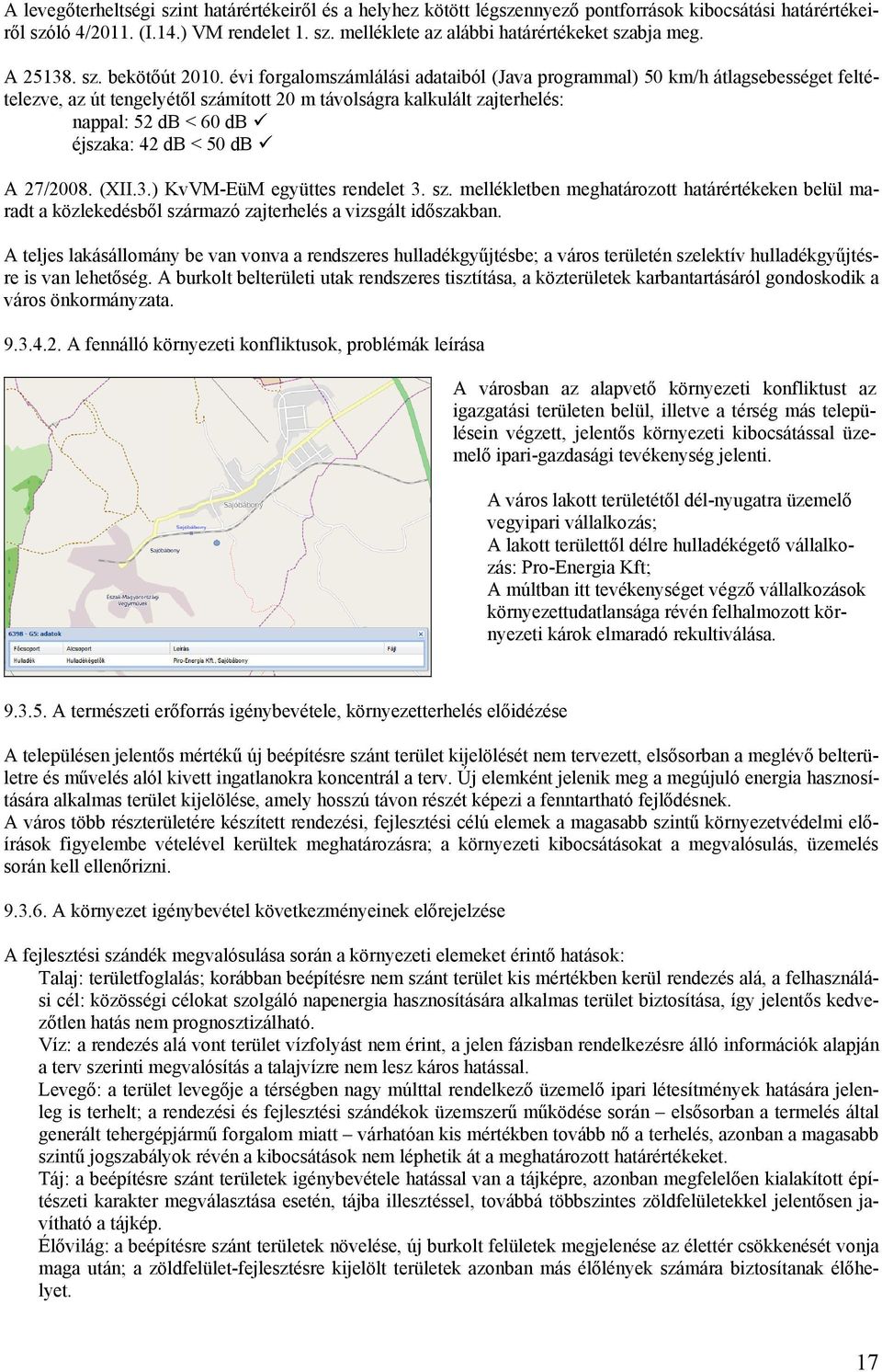 évi forgalomszámlálási adataiból (Java programmal) 50 km/h átlagsebességet feltételezve, az út tengelyétől számított 20 m távolságra kalkulált zajterhelés: nappal: 52 db < 60 db éjszaka: 42 db < 50