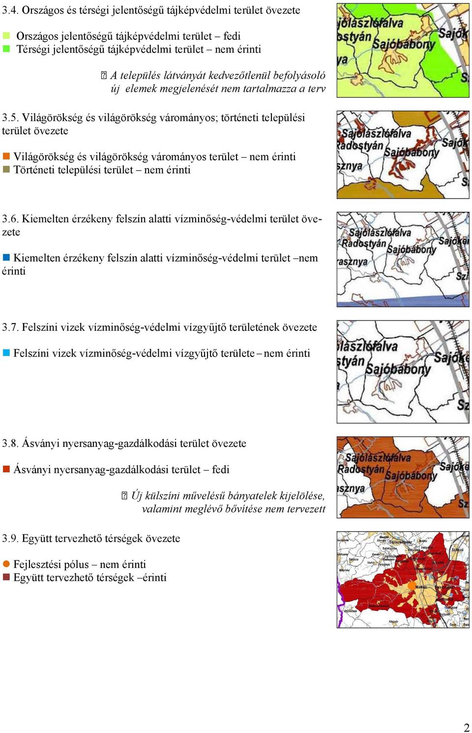 Világörökség és világörökség várományos; történeti települési terület övezete Világörökség és világörökség várományos terület nem érinti Történeti települési terület nem érinti 3.6.