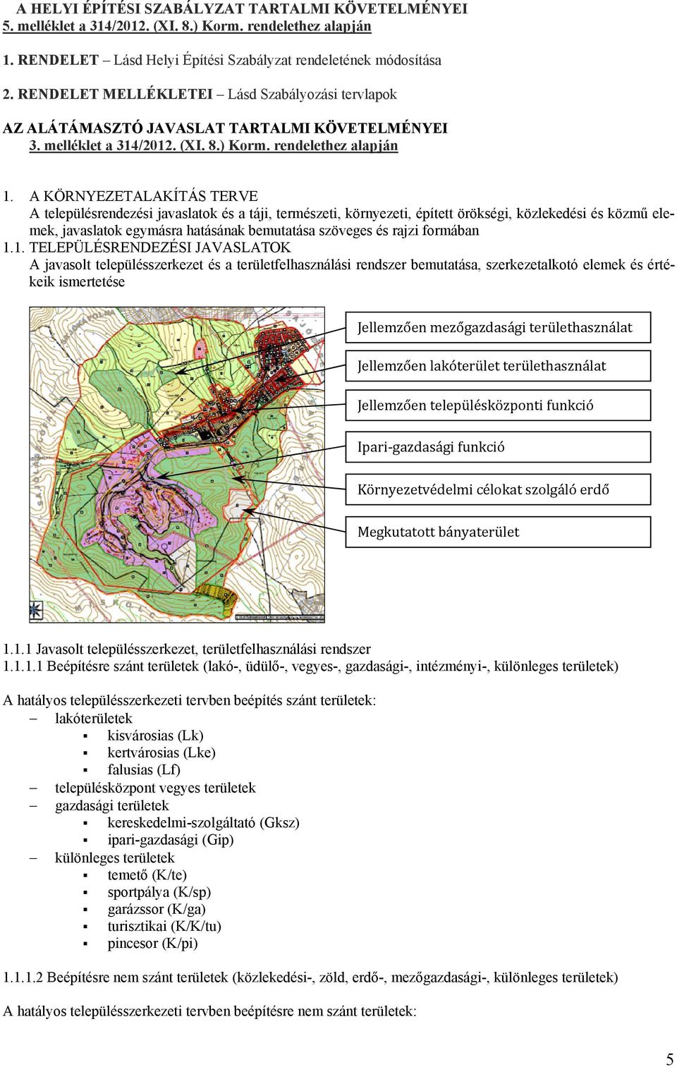 A KÖRNYEZETALAKÍTÁS TERVE A településrendezési javaslatok és a táji, természeti, környezeti, épített örökségi, közlekedési és közmű elemek, javaslatok egymásra hatásának bemutatása szöveges és rajzi