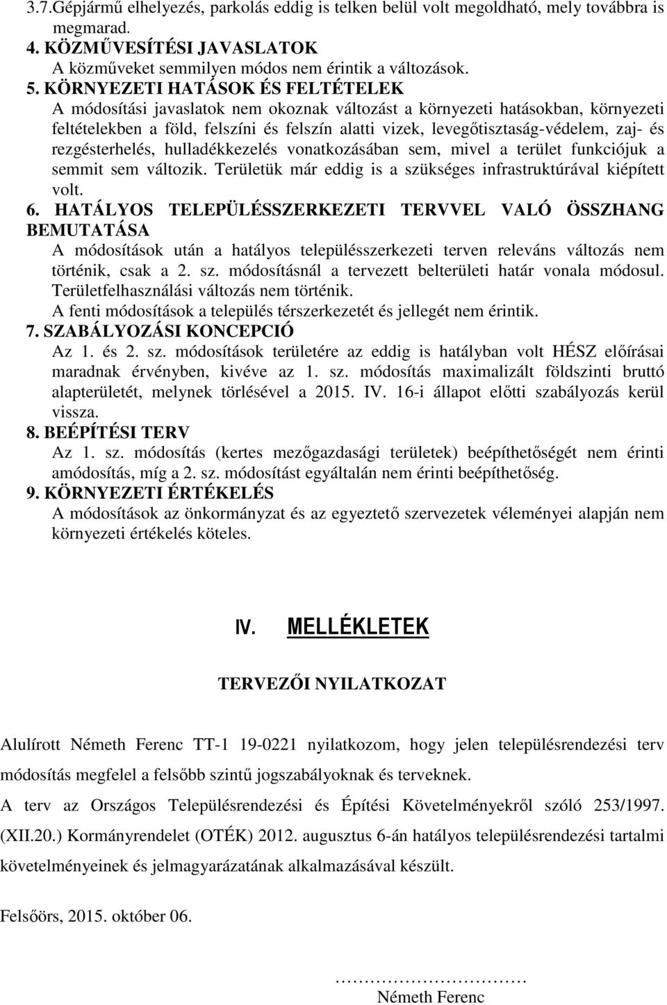 zaj- és rezgésterhelés, hulladékkezelés vonatkozásában sem, mivel a terület funkciójuk a semmit sem változik. Területük már eddig is a szükséges infrastruktúrával kiépített volt. 6.