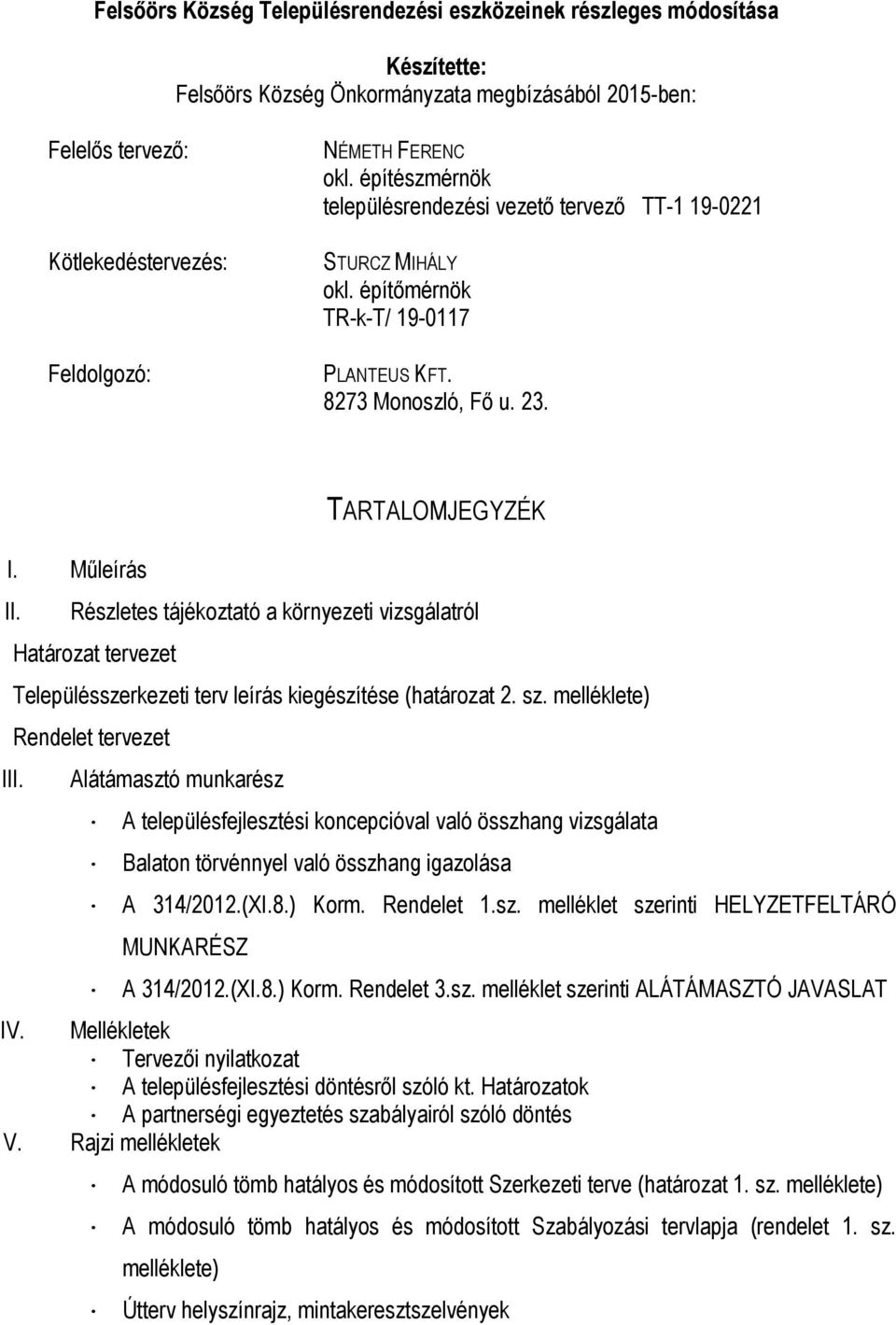 TARTALOMJEGYZÉK Részletes tájékoztató a környezeti vizsgálatról Határozat tervezet Településszerkezeti terv leírás kiegészítése (határozat 2. sz.