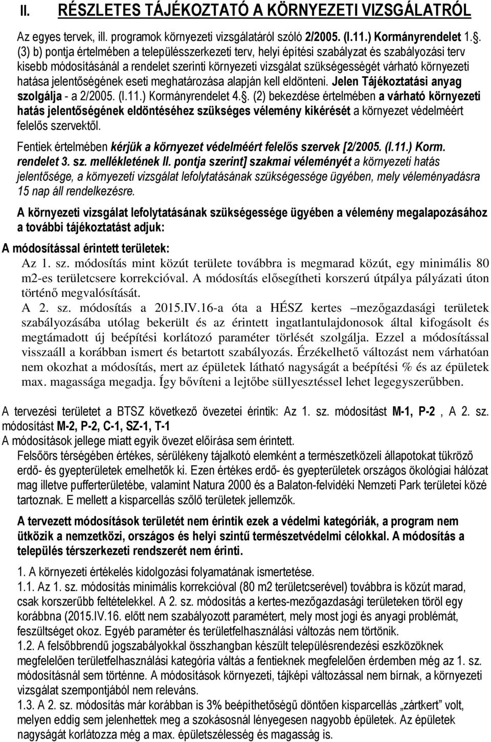 hatása jelentőségének eseti meghatározása alapján kell eldönteni. Jelen Tájékoztatási anyag szolgálja - a 2/2005. (I.11.) Kormányrendelet 4.