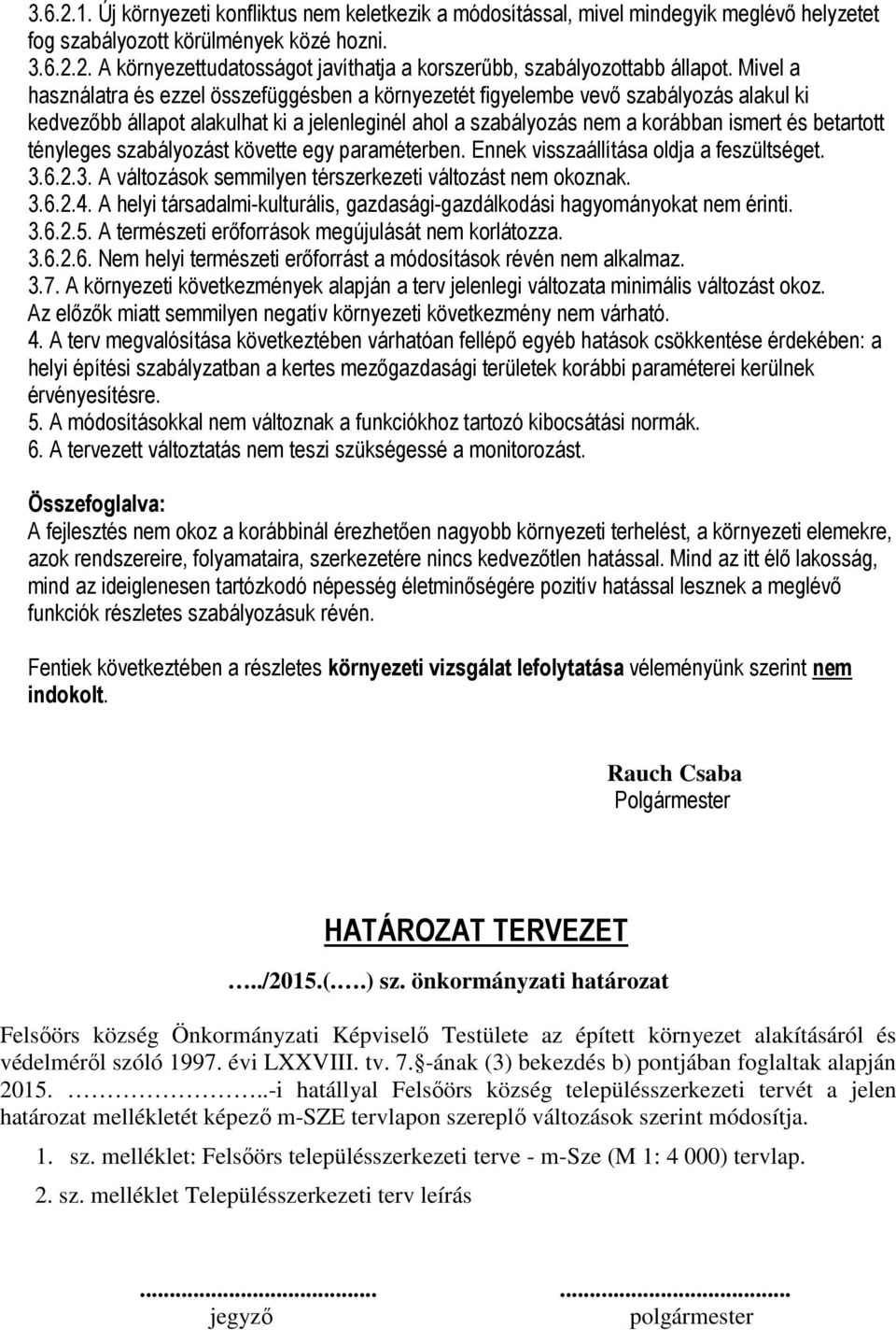 tényleges szabályozást követte egy paraméterben. Ennek visszaállítása oldja a feszültséget. 3.6.2.3. A változások semmilyen térszerkezeti változást nem okoznak. 3.6.2.4.