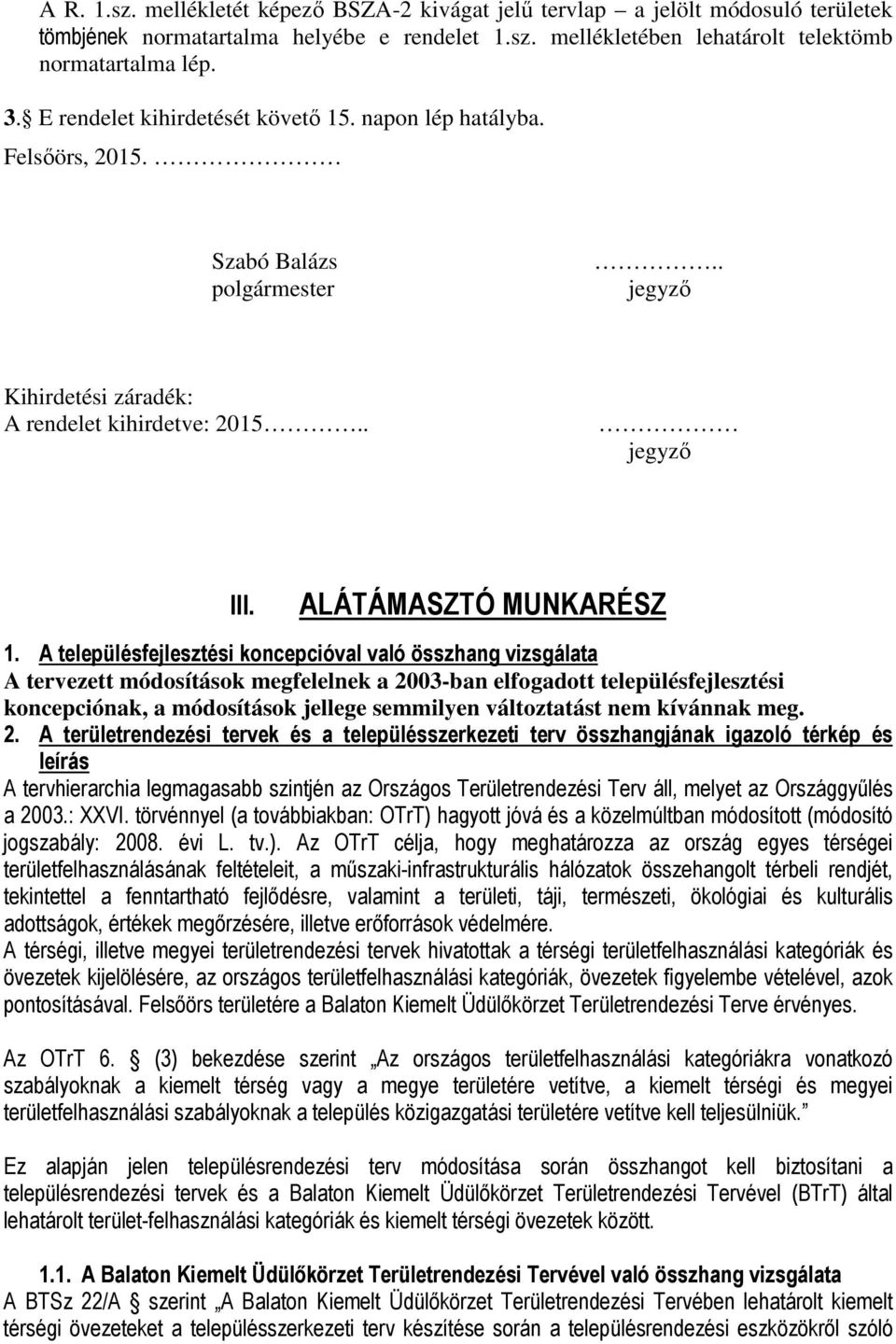 A településfejlesztési koncepcióval való összhang vizsgálata A tervezett módosítások megfelelnek a 2003-ban elfogadott településfejlesztési koncepciónak, a módosítások jellege semmilyen változtatást