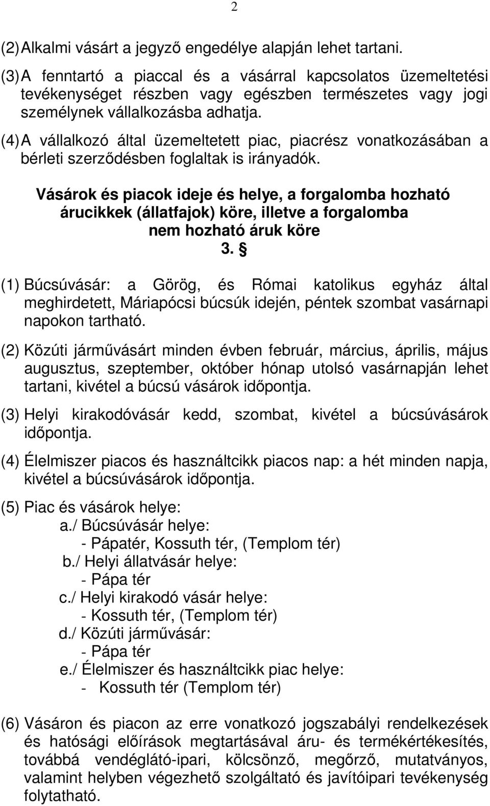 (4) A vállalkozó által üzemeltetett piac, piacrész vonatkozásában a bérleti szerzıdésben foglaltak is irányadók.