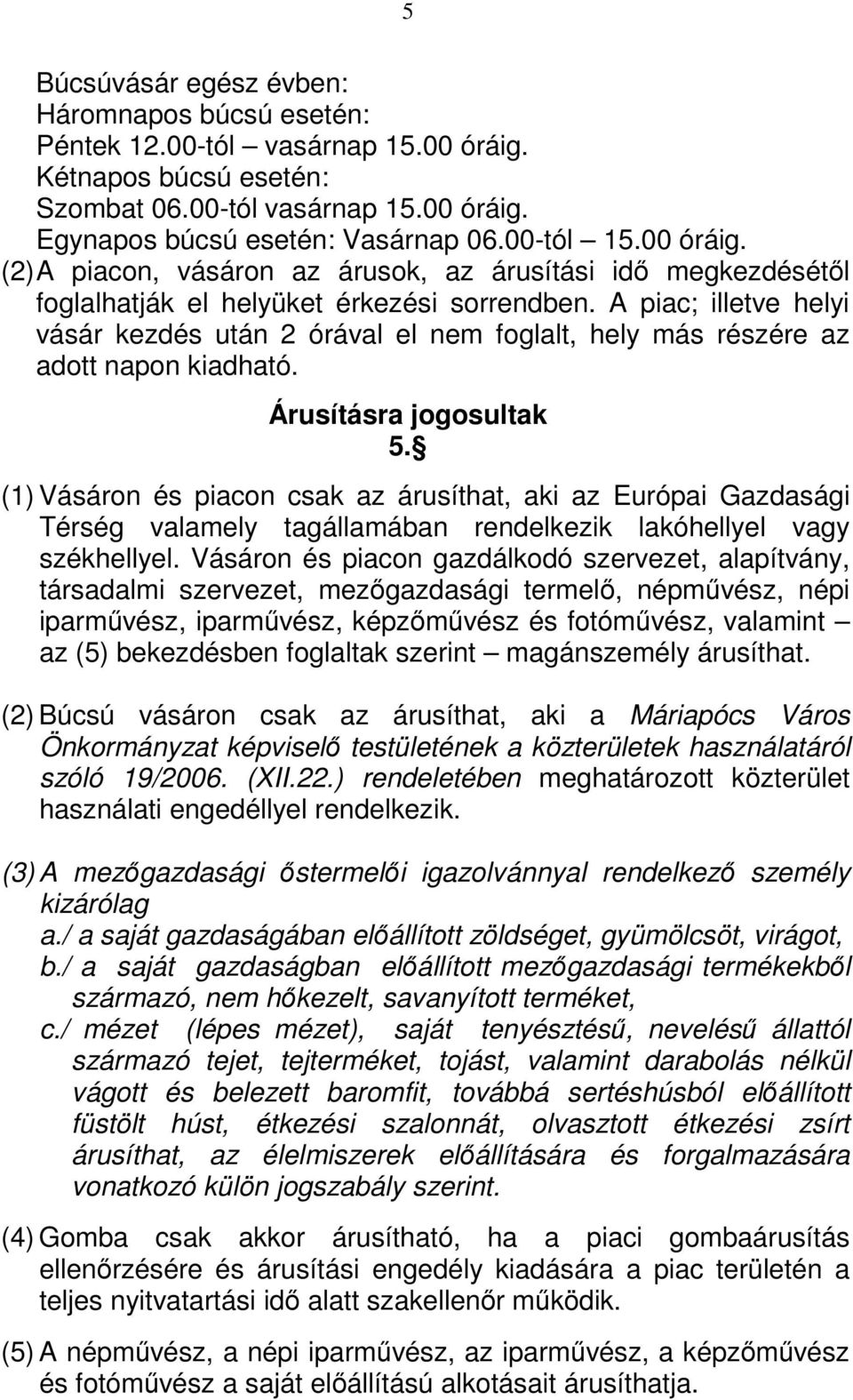 A piac; illetve helyi vásár kezdés után 2 órával el nem foglalt, hely más részére az adott napon kiadható. Árusításra jogosultak 5.