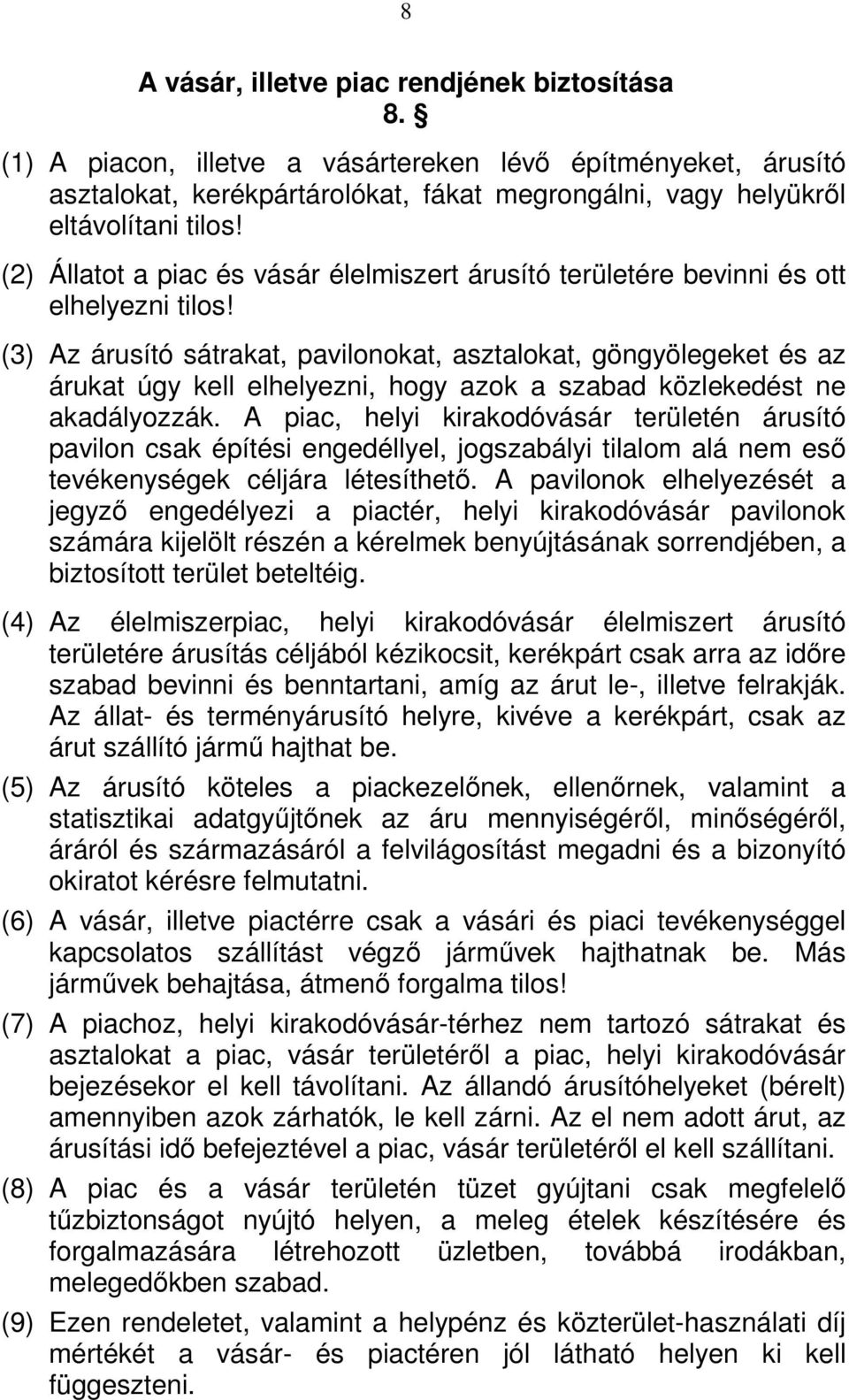 (3) Az árusító sátrakat, pavilonokat, asztalokat, göngyölegeket és az árukat úgy kell elhelyezni, hogy azok a szabad közlekedést ne akadályozzák.