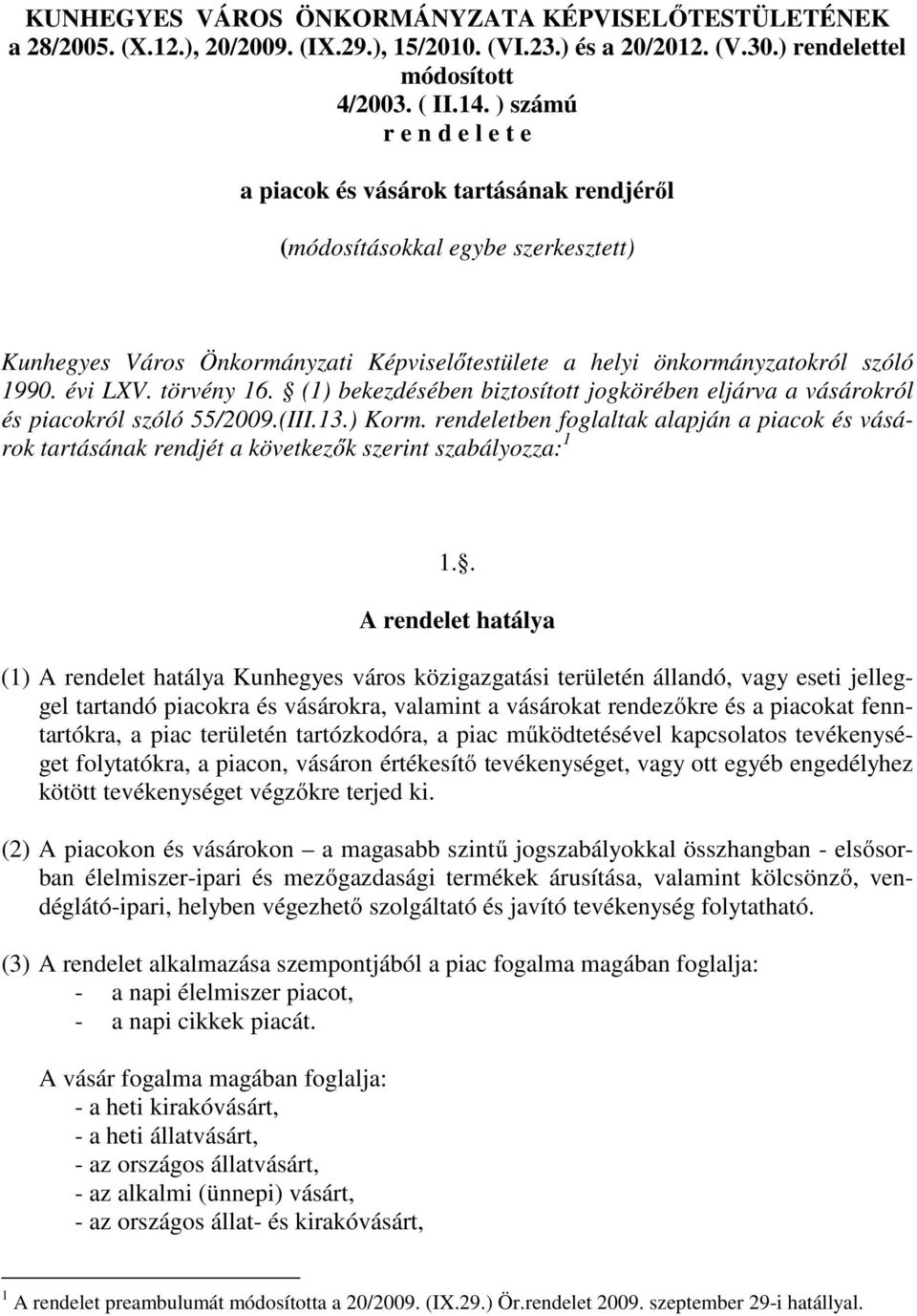 törvény 16. (1) bekezdésében biztosított jogkörében eljárva a vásárokról és piacokról szóló 55/2009.(III.13.) Korm.