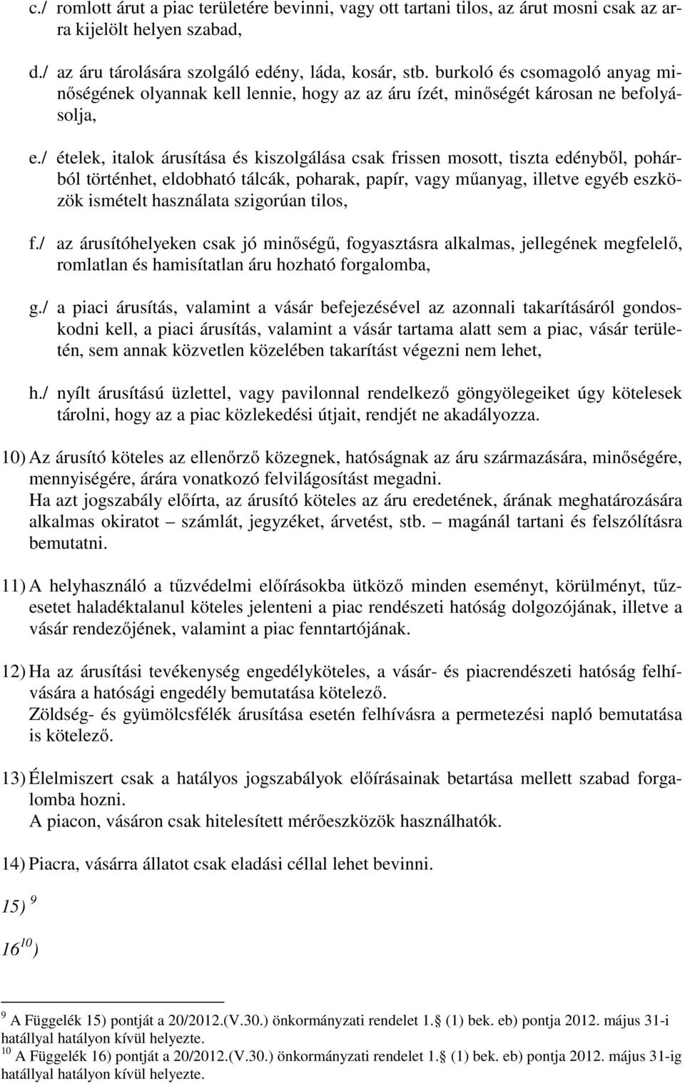 / ételek, italok árusítása és kiszolgálása csak frissen mosott, tiszta edényből, pohárból történhet, eldobható tálcák, poharak, papír, vagy műanyag, illetve egyéb eszközök ismételt használata