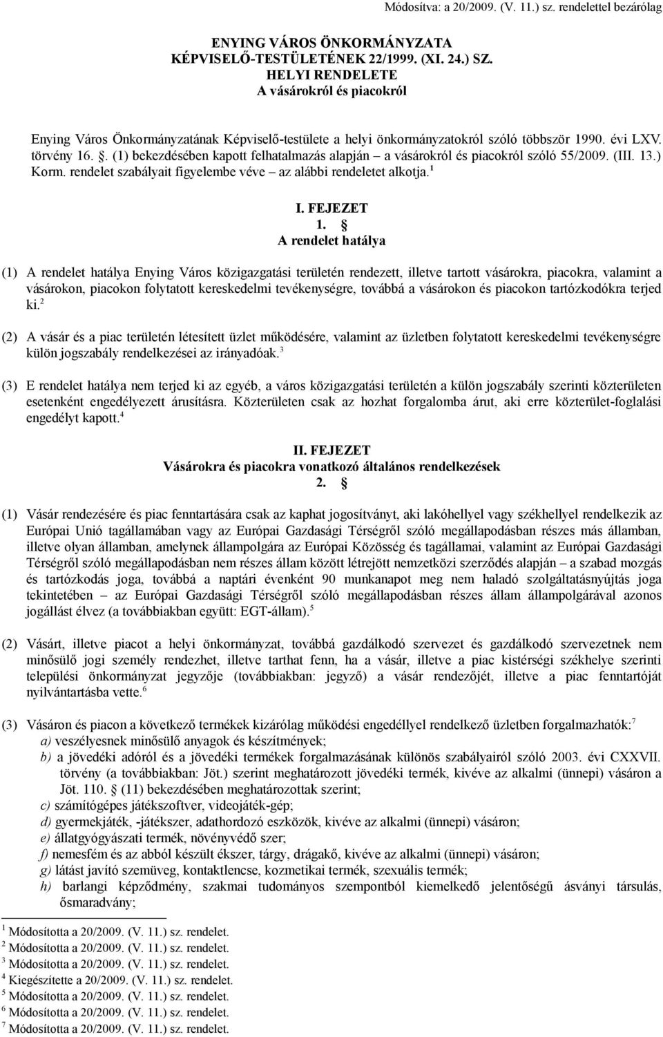 . (1) bekezdésében kapott felhatalmazás alapján a vásárokról és piacokról szóló 55/2009. (III. 13.) Korm. rendelet szabályait figyelembe véve az alábbi rendeletet alkotja. 1 I. FEJEZET 1.