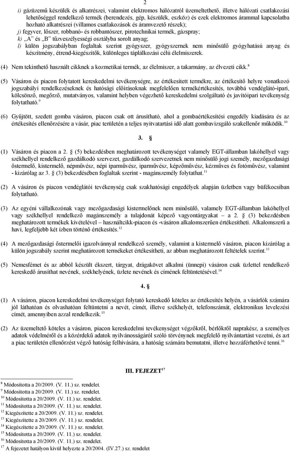 tűzveszélyességi osztályba sorolt anyag; l) külön jogszabályban foglaltak szerint gyógyszer, gyógyszernek nem minősülő gyógyhatású anyag és készítmény, étrend-kiegészítők, különleges táplálkozási