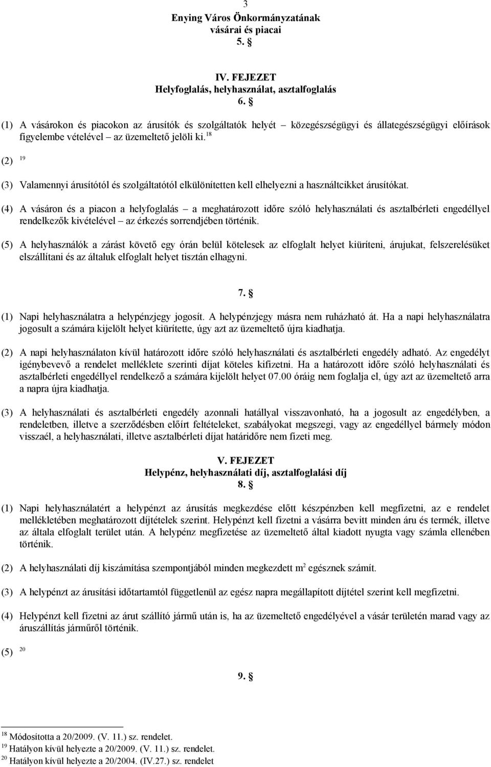 18 (2) 19 (3) Valamennyi árusítótól és szolgáltatótól elkülönítetten kell elhelyezni a használtcikket árusítókat.