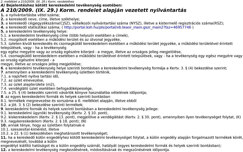 a kereskedő statisztikai száma; ( http://portal.ksh.hu/pls/portal/vb.teaor_main.gszr_main2?tsz=46957746 ) 5. a helye: 5. a címe (több helyszín esetében a címek), 5.2. mozgóbolt esetében a működési terület és az útvonal jegyzéke, 5.