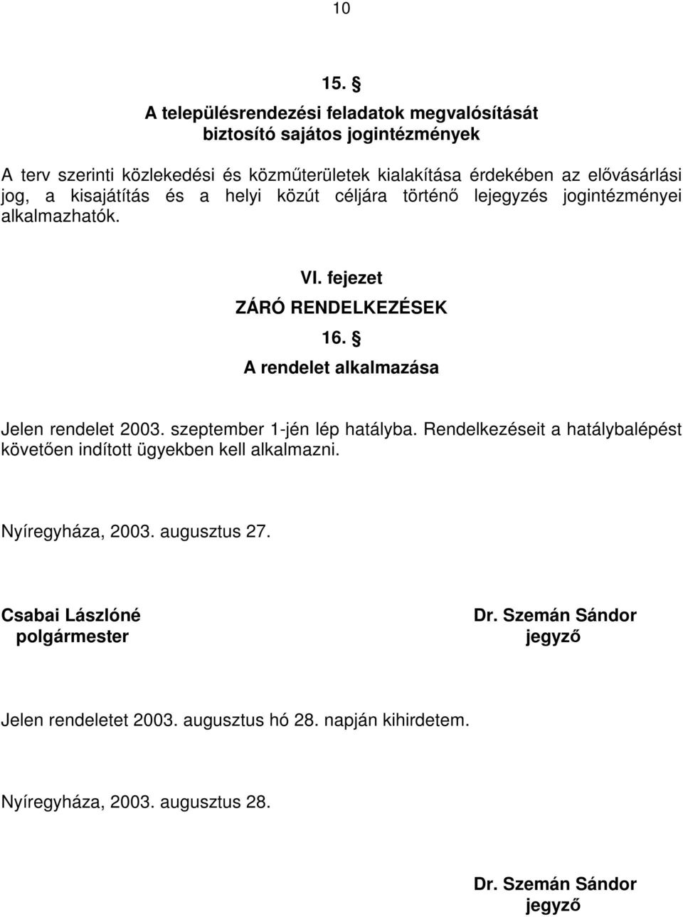 jog, a kisajátítás és a helyi közút céljára történő lejegyzés jogintézményei alkalmazhatók. VI. fejezet ZÁRÓ RENDELKEZÉSEK 16.