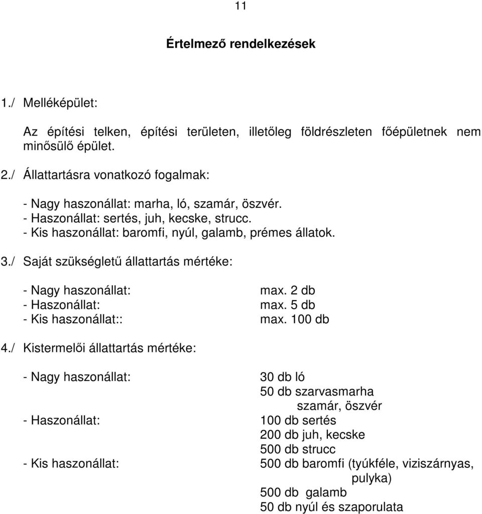 - Kis haszonállat: baromfi, nyúl, galamb, prémes állatok. 3./ Saját szükségletű állattartás mértéke: - Nagy haszonállat: max. 2 db - Haszonállat: max. 5 db - Kis haszonállat:: max.