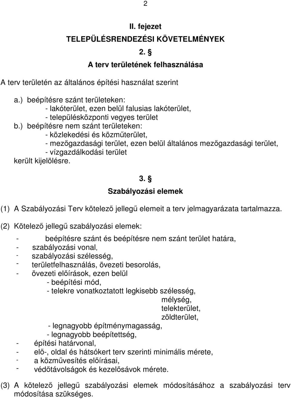 ) beépítésre nem szánt területeken: - közlekedési és közműterület, - mezőgazdasági terület, ezen belül általános mezőgazdasági terület, - vízgazdálkodási terület került kijelölésre. 3.