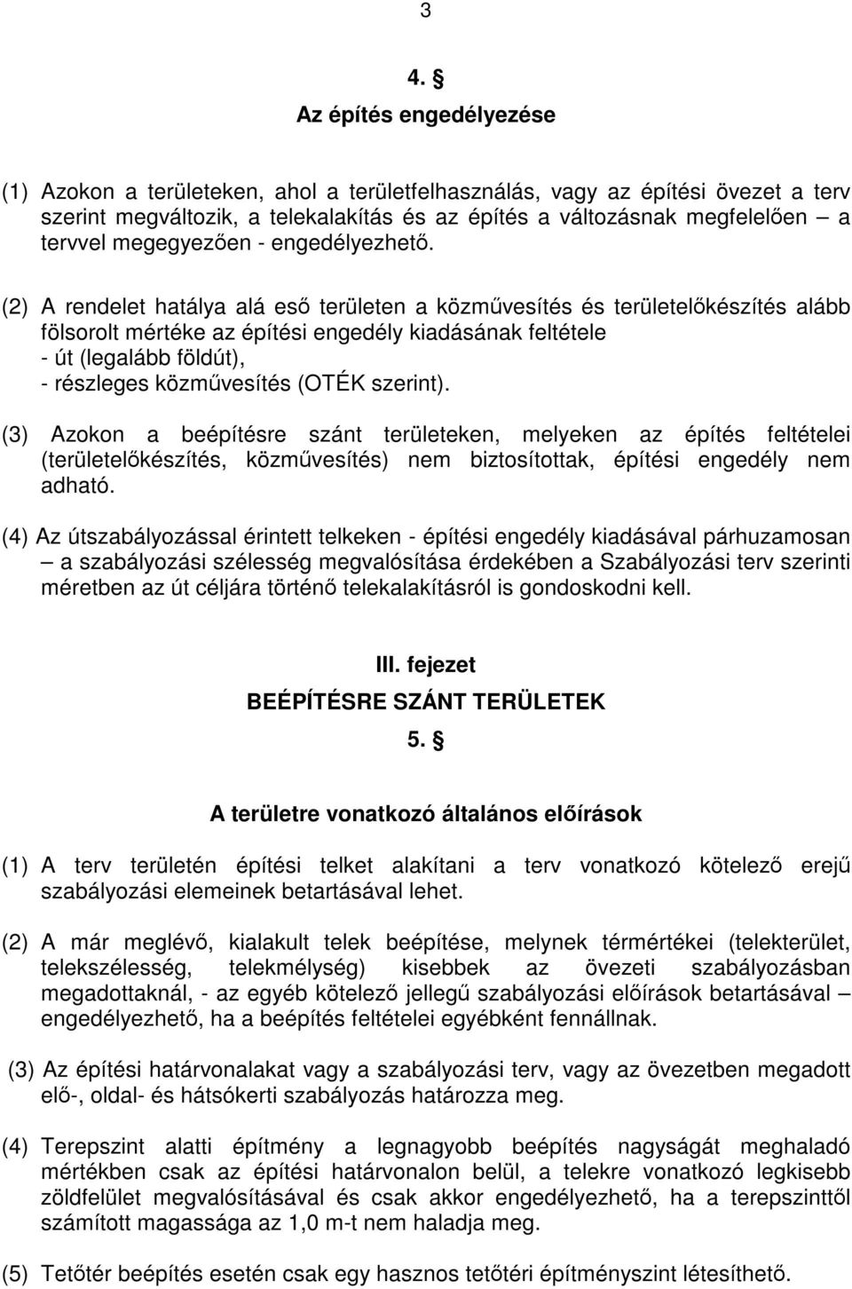 (2) A rendelet hatálya alá eső területen a közművesítés és területelőkészítés alább fölsorolt mértéke az építési engedély kiadásának feltétele - út (legalább földút), - részleges közművesítés (OTÉK