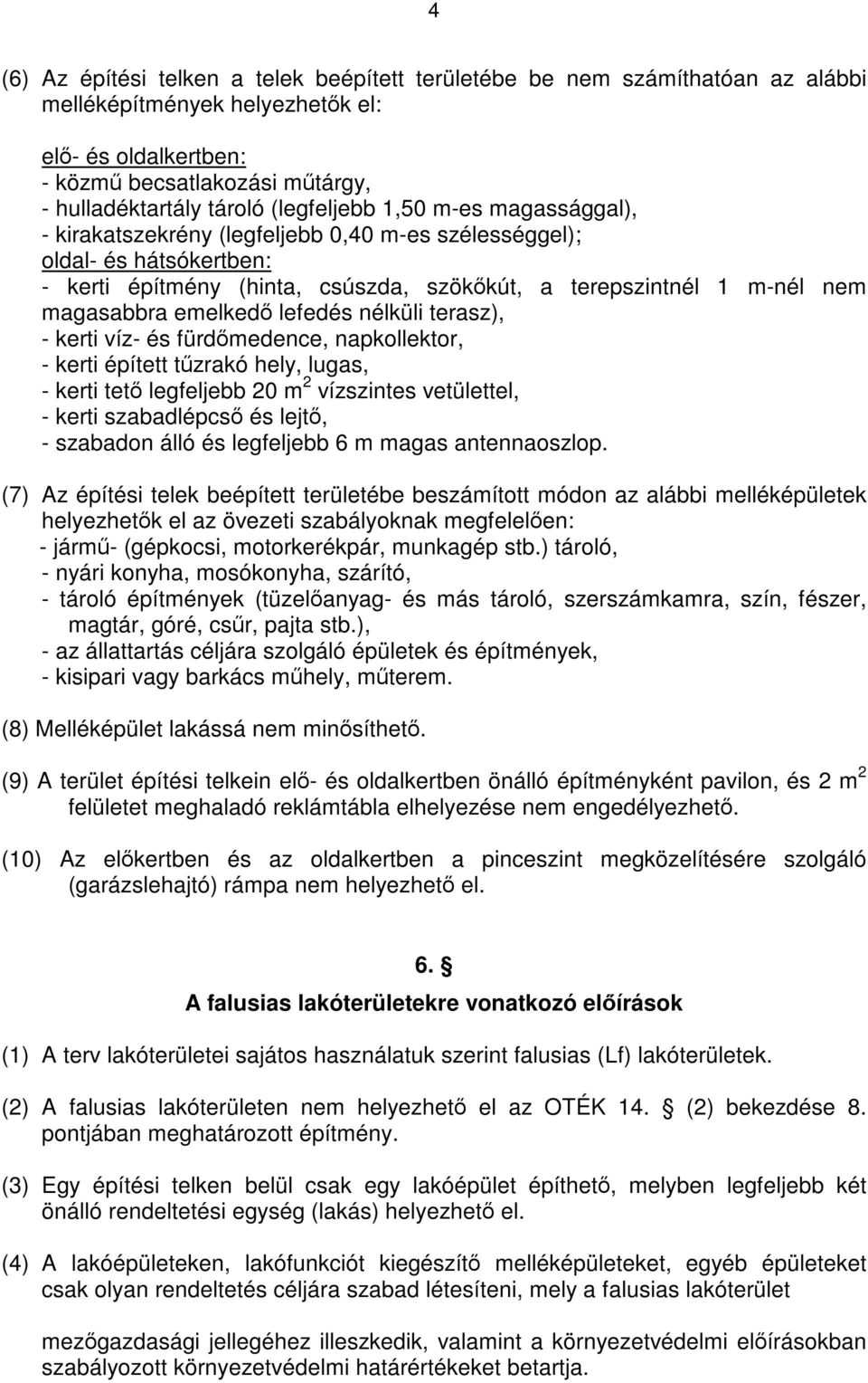 emelkedő lefedés nélküli terasz), - kerti víz- és fürdőmedence, napkollektor, - kerti épített tűzrakó hely, lugas, - kerti tető legfeljebb 20 m 2 vízszintes vetülettel, - kerti szabadlépcső és lejtő,