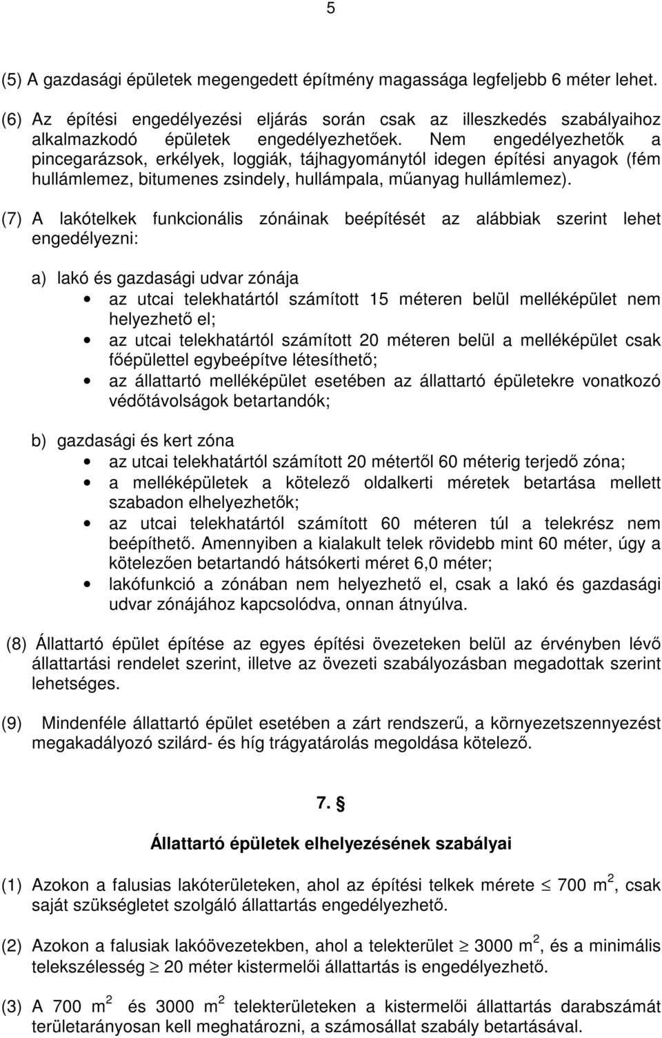 (7) A lakótelkek funkcionális zónáinak beépítését az alábbiak szerint lehet engedélyezni: a) lakó és gazdasági udvar zónája az utcai telekhatártól számított 15 méteren belül melléképület nem