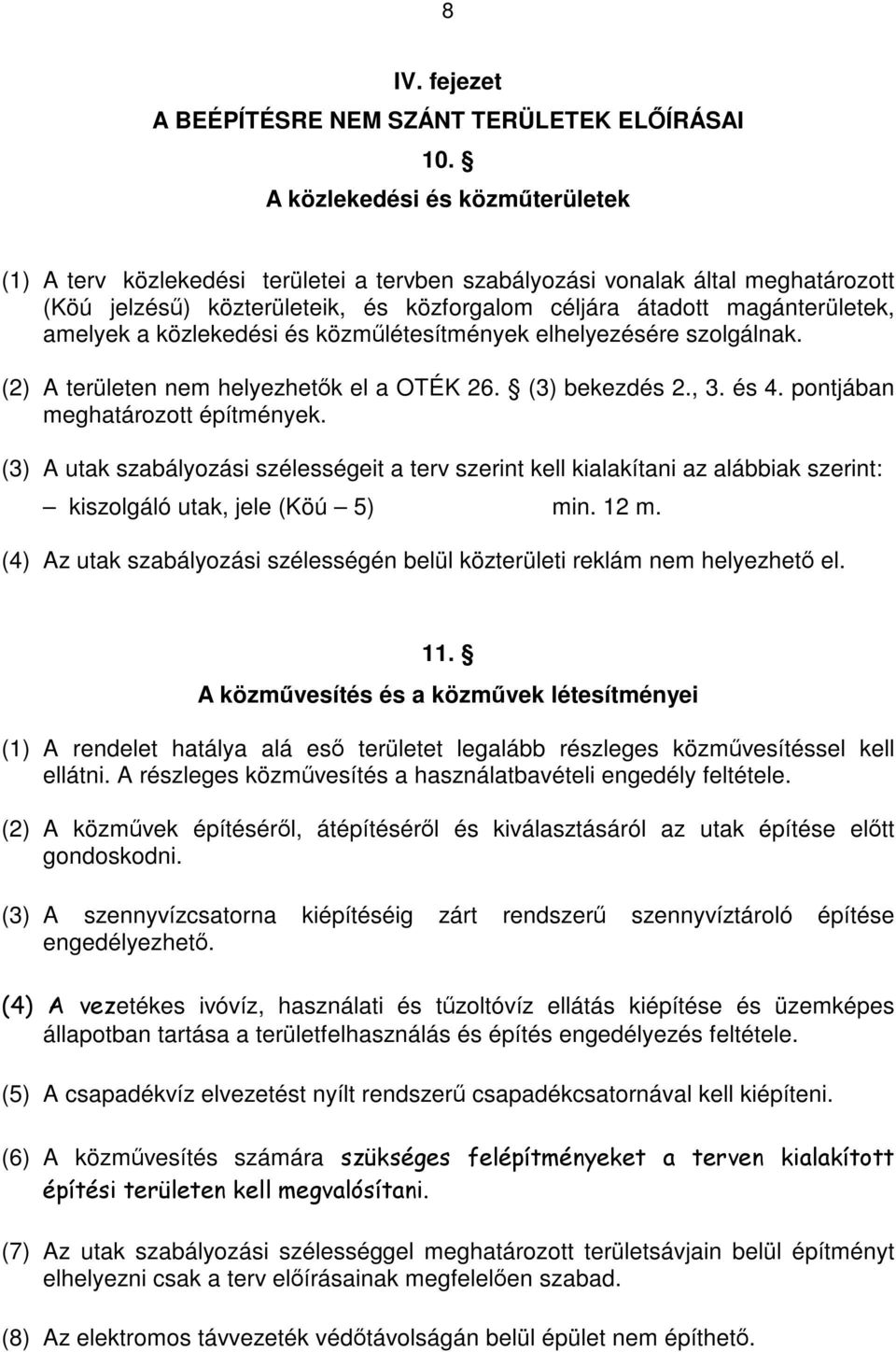 a közlekedési és közműlétesítmények elhelyezésére szolgálnak. (2) A területen nem helyezhetők el a OTÉK 26. (3) bekezdés 2., 3. és 4. pontjában meghatározott építmények.