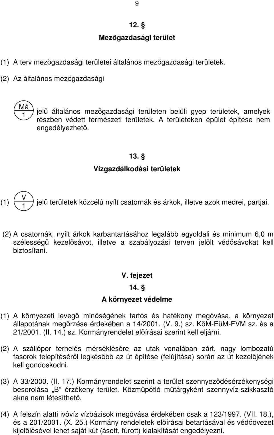 Vízgazdálkodási területek (1) A V 1 jelű területek közcélú nyílt csatornák és árkok, illetve azok medrei, partjai.