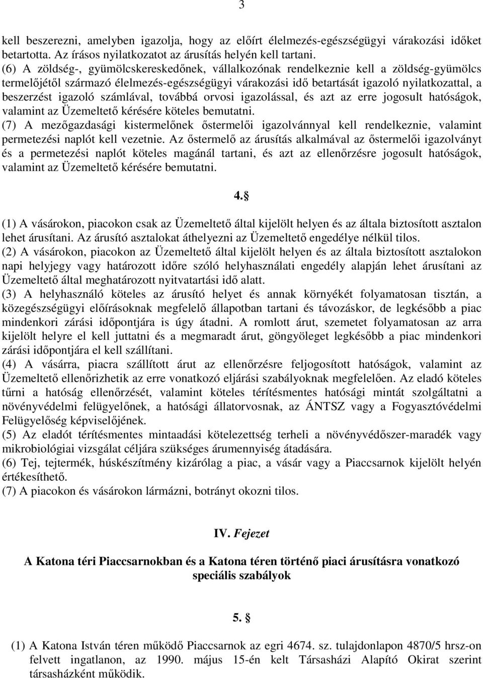 igazoló számlával, továbbá orvosi igazolással, és azt az erre jogosult hatóságok, valamint az Üzemeltető kérésére köteles bemutatni.