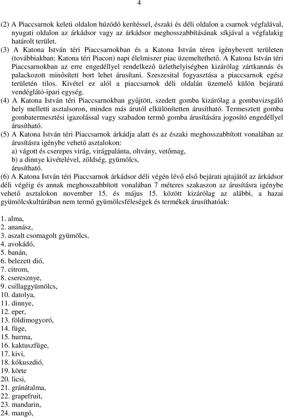 A Katona István téri Piaccsarnokban az erre engedéllyel rendelkező üzlethelyiségben kizárólag zártkannás és palackozott minősített bort lehet árusítani.