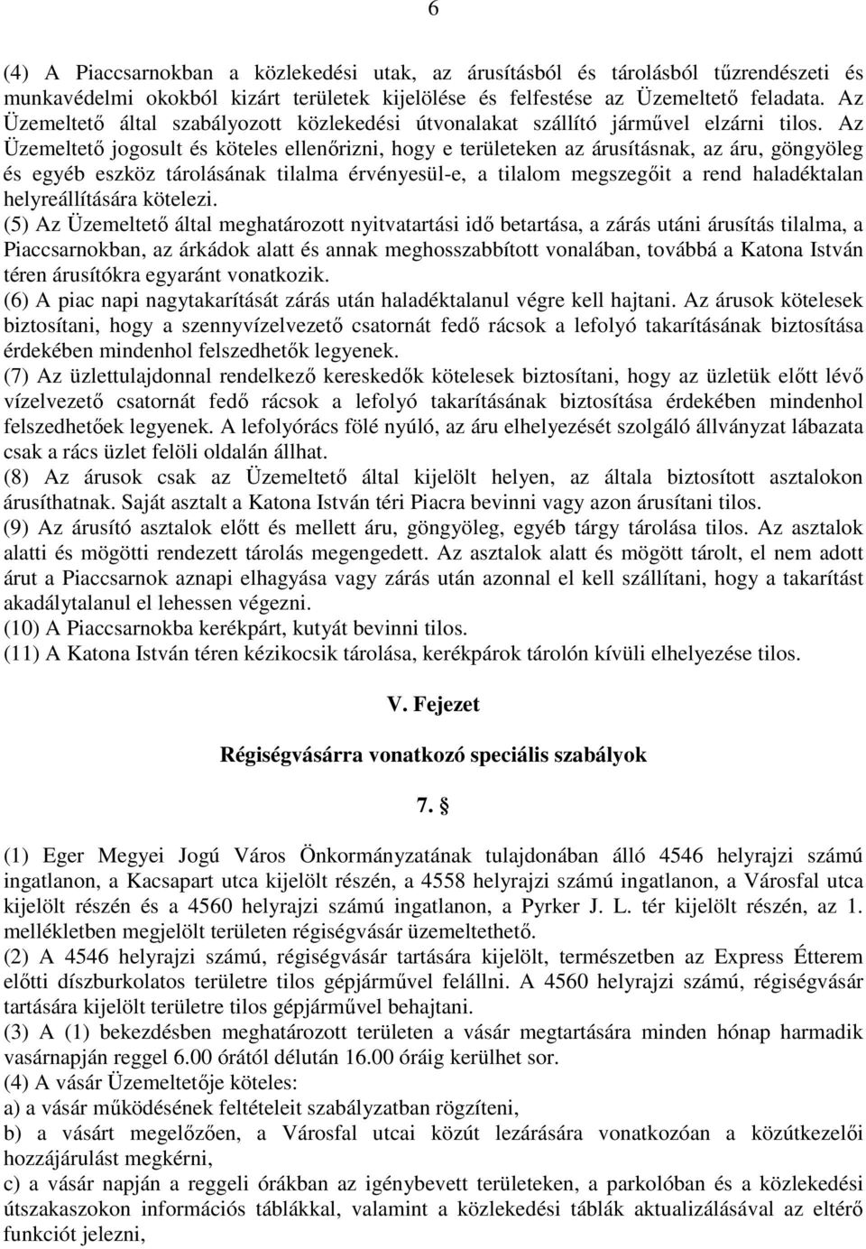 Az Üzemeltető jogosult és köteles ellenőrizni, hogy e területeken az árusításnak, az áru, göngyöleg és egyéb eszköz tárolásának tilalma érvényesül-e, a tilalom megszegőit a rend haladéktalan