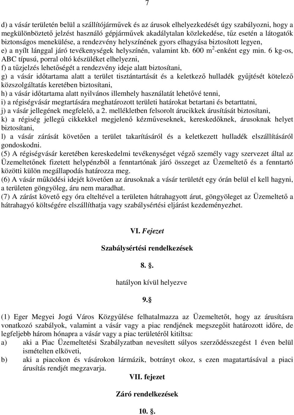 6 kg-os, ABC típusú, porral oltó készüléket elhelyezni, f) a tűzjelzés lehetőségét a rendezvény ideje alatt biztosítani, g) a vásár időtartama alatt a terület tisztántartását és a keletkező hulladék