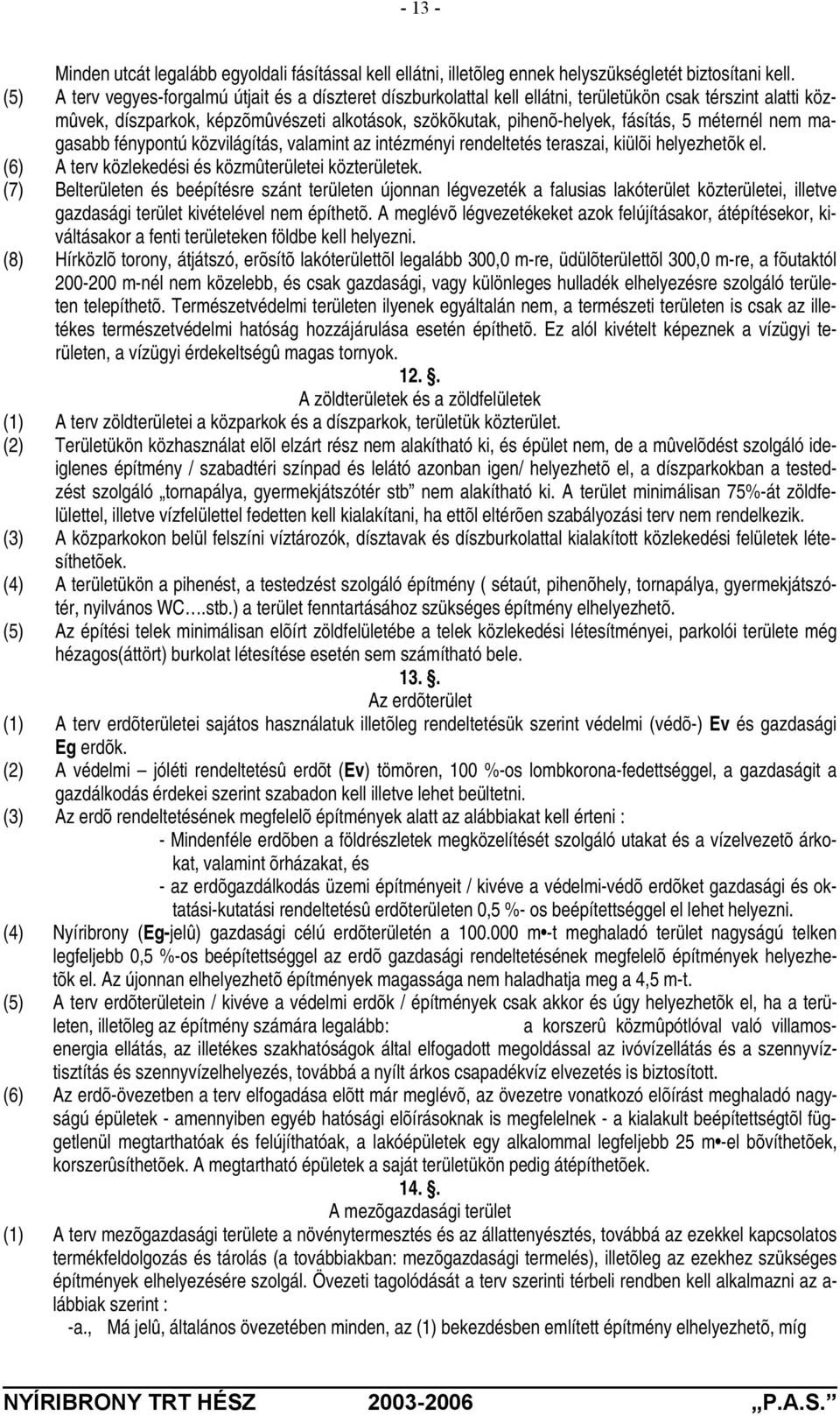 méternél nem magasabb fénypontú közvilágítás, valamint az intézményi rendeltetés teraszai, kiülõi helyezhetõk el. (6) A terv közlekedési és közmûterületei közterületek.