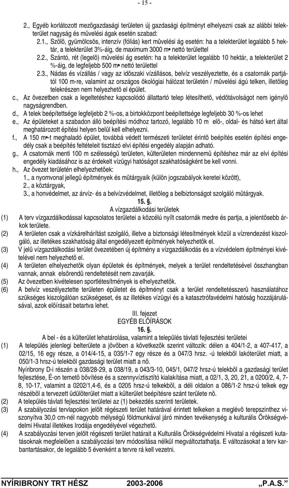 , Nádas és vízállás / vagy az idõszaki vízállásos, belvíz veszélyeztette, és a csatornák partjától 100 m-re, valamint az országos ökológiai hálózat területén / mûvelési ágú telken, illetõleg