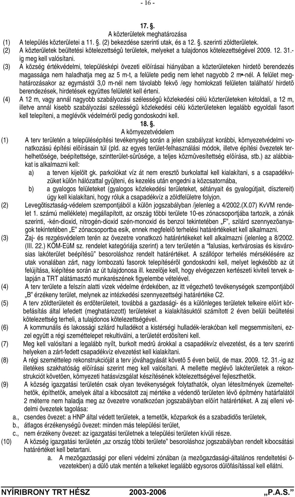 (3) A község értékvédelmi, településképi övezeti elõírásai hiányában a közterületeken hirdetõ berendezés magassága nem haladhatja meg az 5 m-t, a felülete pedig nem lehet nagyobb 2 m -nél.