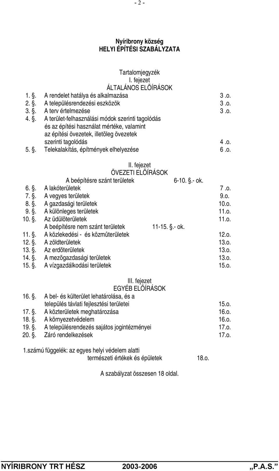 . Telekalakítás, építmények elhelyezése 6.o. II. fejezet ÖVEZETI ELÕÍRÁSOK A beépítésre szánt területek 6-10..- ok. 6.. A lakóterületek 7.o. 7.. A vegyes területek 9.o. 8.. A gazdasági területek 10.o. 9.. A különleges területek 11.
