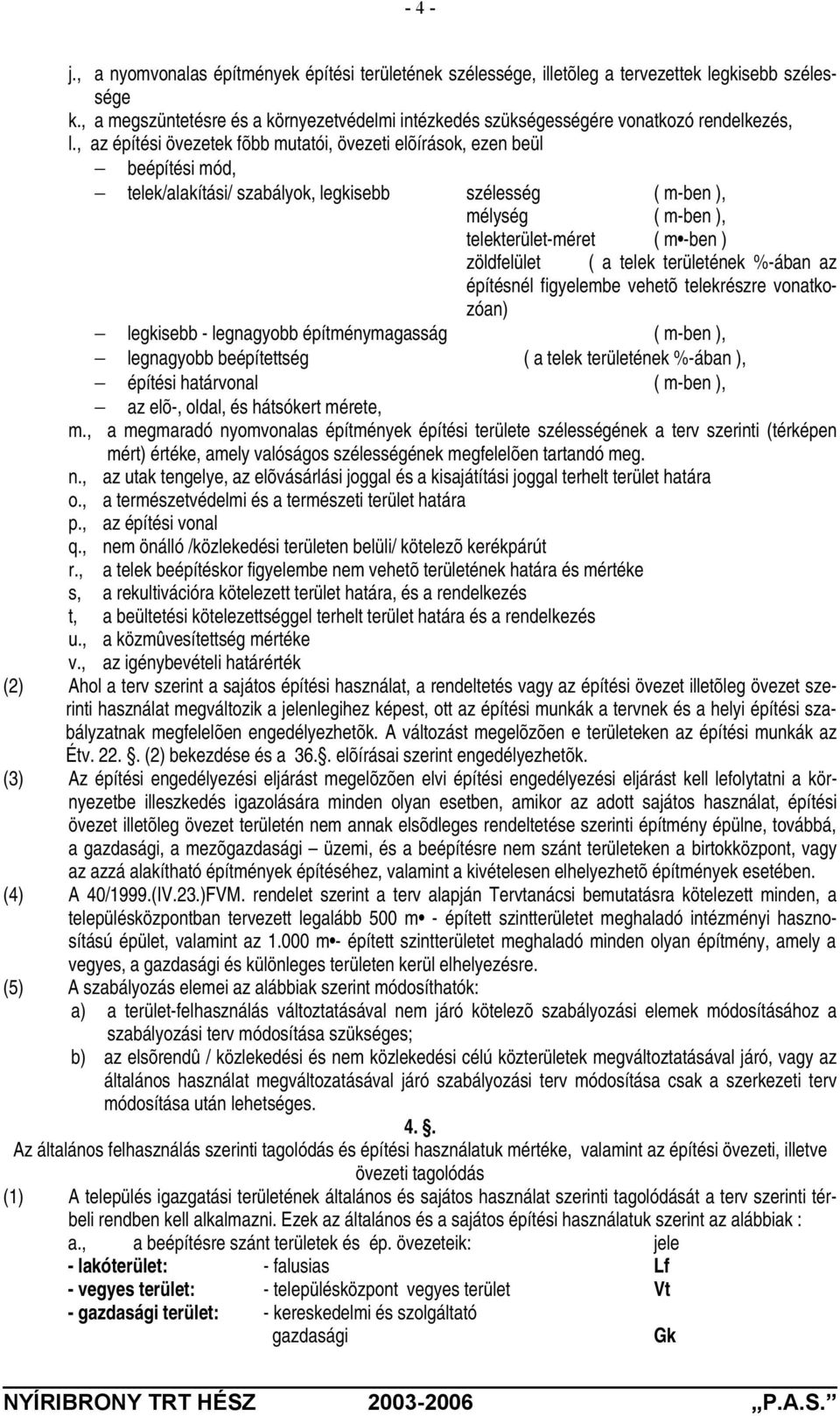 , az építési övezetek fõbb mutatói, övezeti elõírások, ezen beül beépítési mód, telek/alakítási/ szabályok, legkisebb szélesség ( m-ben ), mélység ( m-ben ), telekterület-méret ( m -ben ) zöldfelület