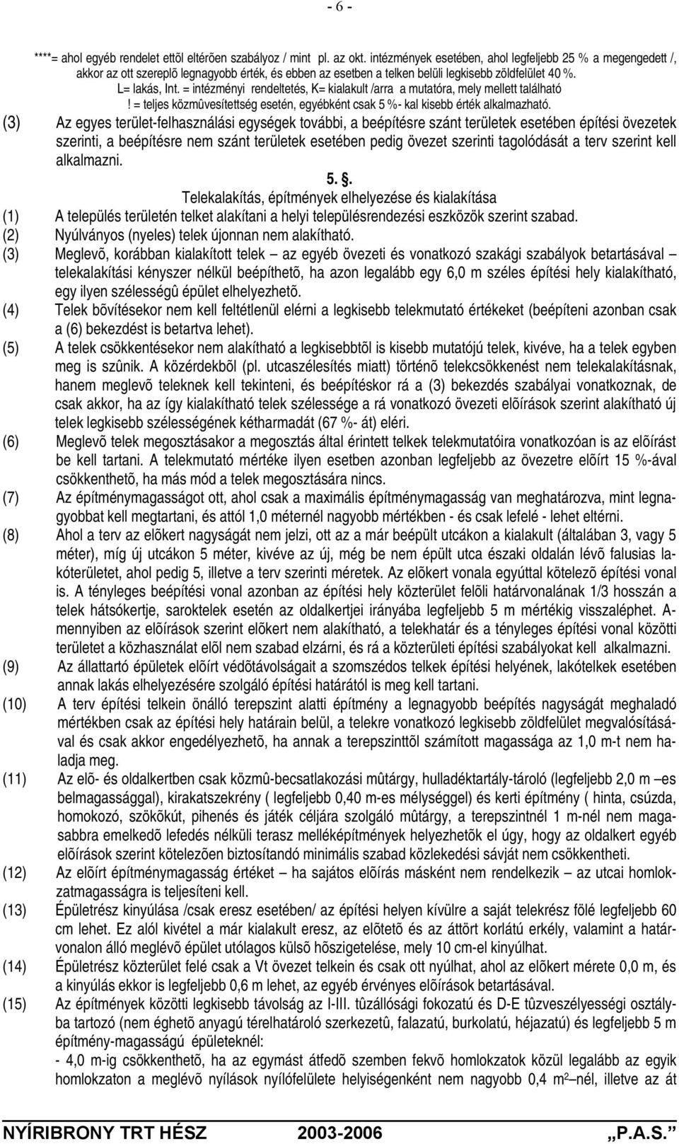= intézményi rendeltetés, K= kialakult /arra a mutatóra, mely mellett található! = teljes közmûvesítettség esetén, egyébként csak 5 %- kal kisebb érték alkalmazható.