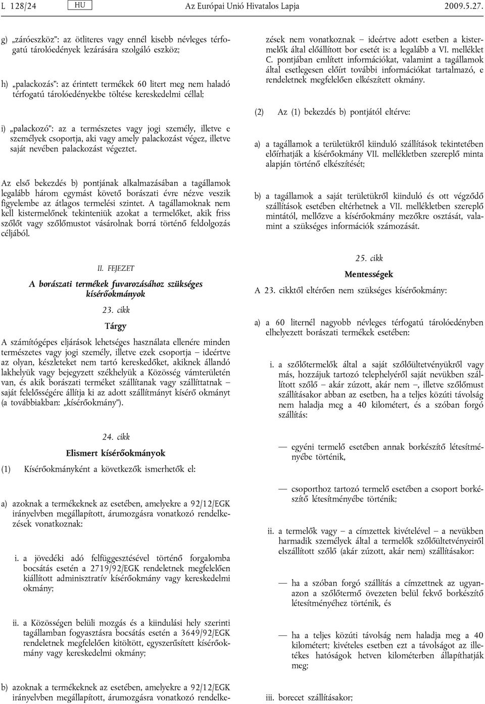 töltése kereskedelmi céllal; b) azoknak a termékeknek az esetében, amelyekre a 92/12/EGK irányelvben megállapított, árumozgásra vonatkozó rendelkezések nem vonatkoznak ideértve adott esetben a