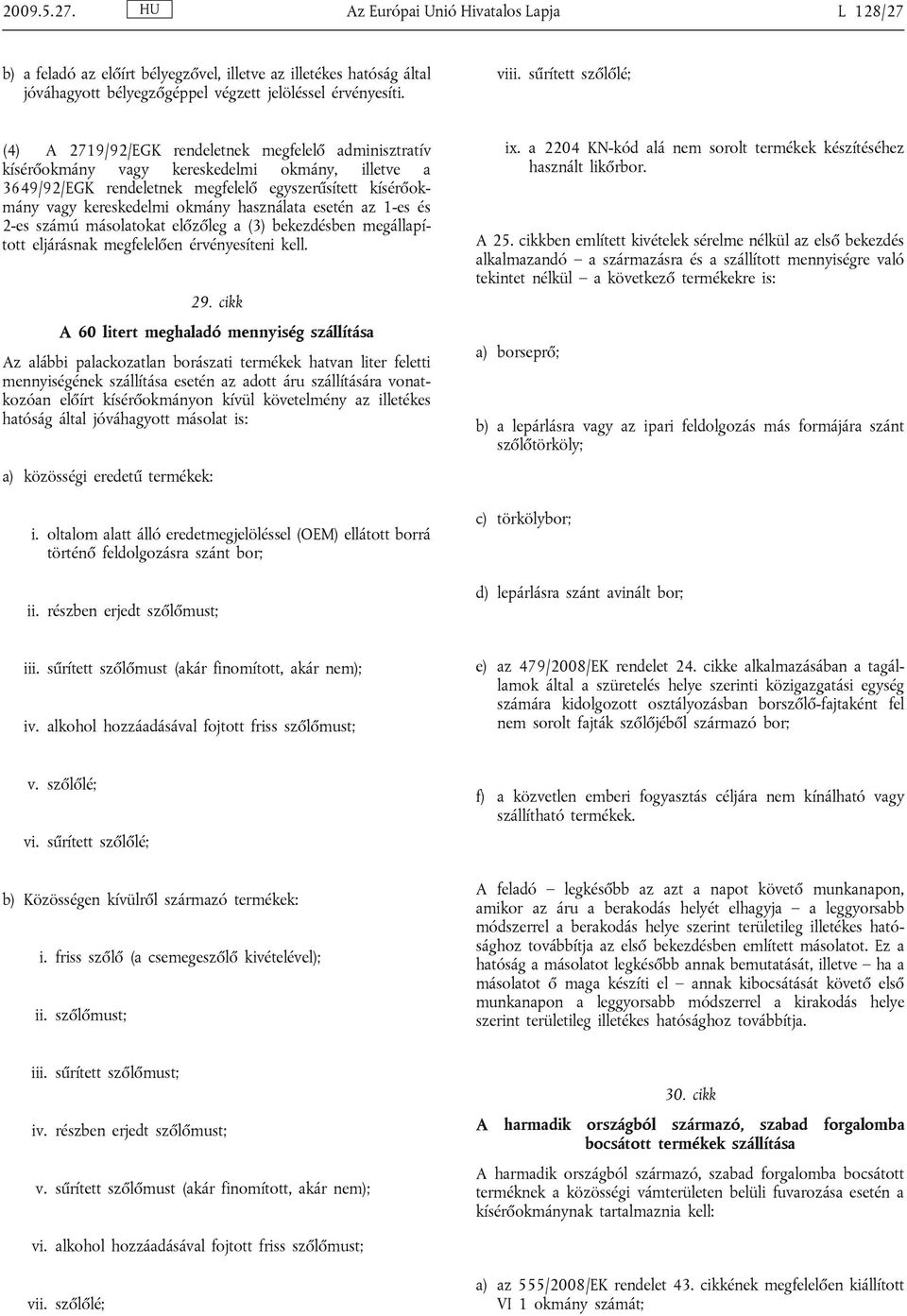 kereskedelmi okmány használata esetén az 1-es és 2-es számú másolatokat előzőleg a (3) bekezdésben megállapított eljárásnak megfelelően érvényesíteni kell. 29.