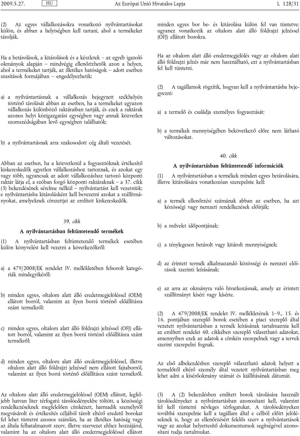 Ha a betárolások, a kitárolások és a készletek az egyéb igazoló okmányok alapján mindvégig ellenőrizhetők azon a helyen, ahol a termékeket tartják, az illetékes hatóságok adott esetben utasítások