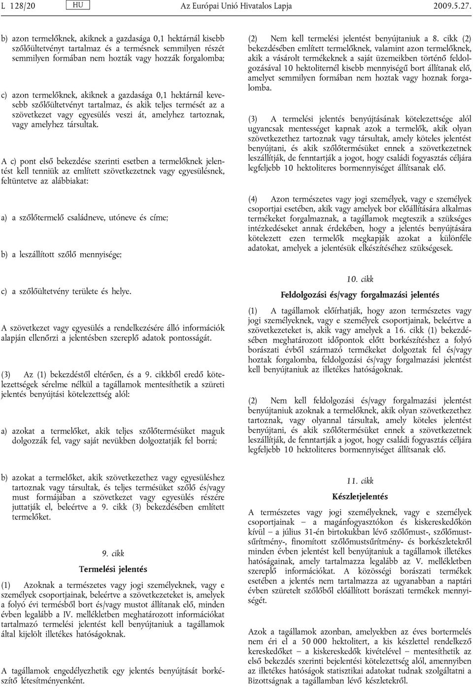 akiknek a gazdasága 0,1 hektárnál kevesebb szőlőültetvényt tartalmaz, és akik teljes termését az a szövetkezet vagy egyesülés veszi át, amelyhez tartoznak, vagy amelyhez társultak.