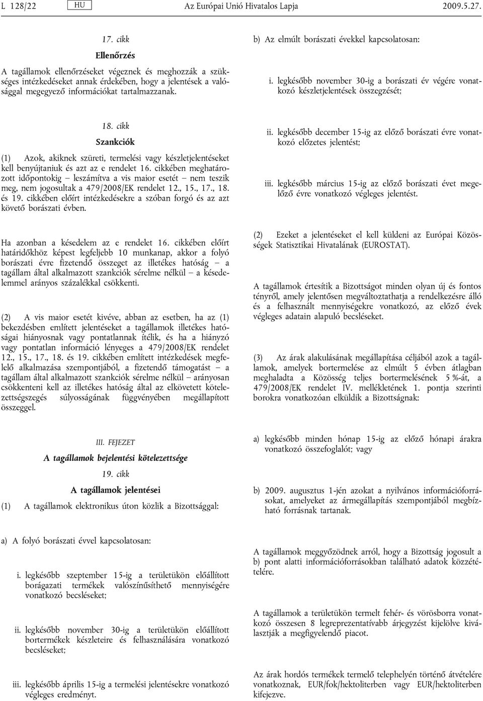 b) Az elmúlt borászati évekkel kapcsolatosan: i. legkésőbb november 30-ig a borászati év végére vonatkozó készletjelentések összegzését; 18.