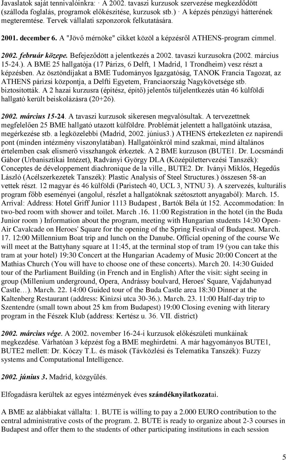 tavaszi kurzusokra (2002. március 15-24.). A BME 25 hallgatója (17 Párizs, 6 Delft, 1 Madrid, 1 Trondheim) vesz részt a képzésben.