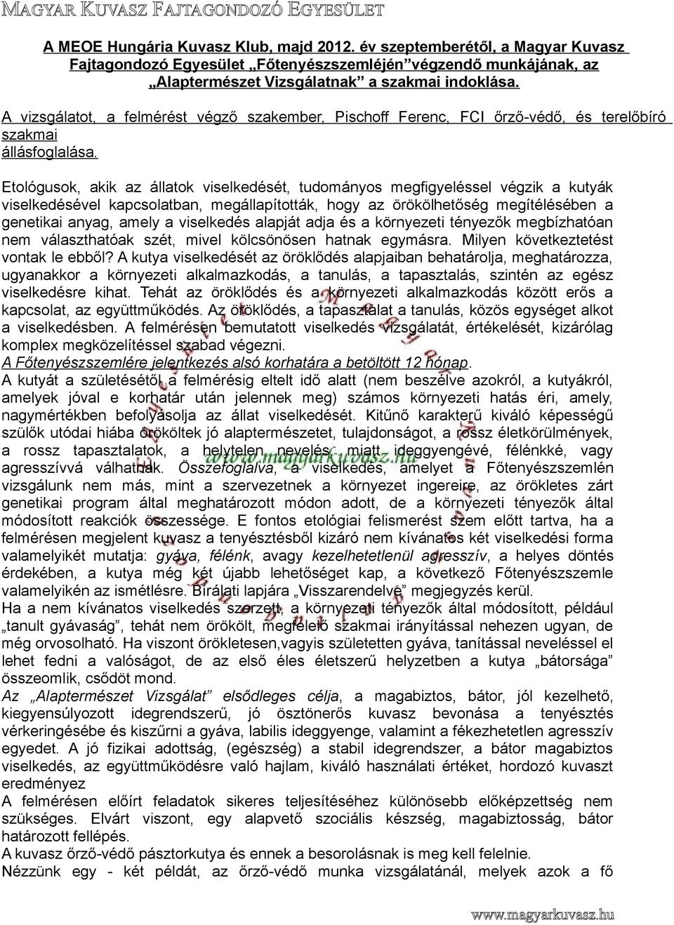 Etológusok, akik az állatok viselkedését, tudományos megfigyeléssel végzik a kutyák viselkedésével kapcsolatban, megállapították, hogy az örökölhetőség megítélésében a genetikai anyag, amely a