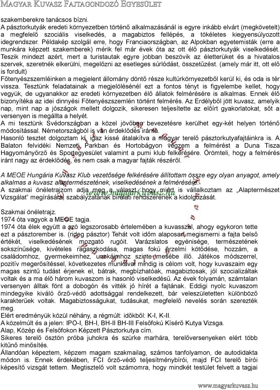 Példakép szolgál erre, hogy Franciaországban, az Alpokban egyetemisták (erre a munkára képzett szakemberek) mérik fel már évek óta az ott élő pásztorkutyák viselkedését.