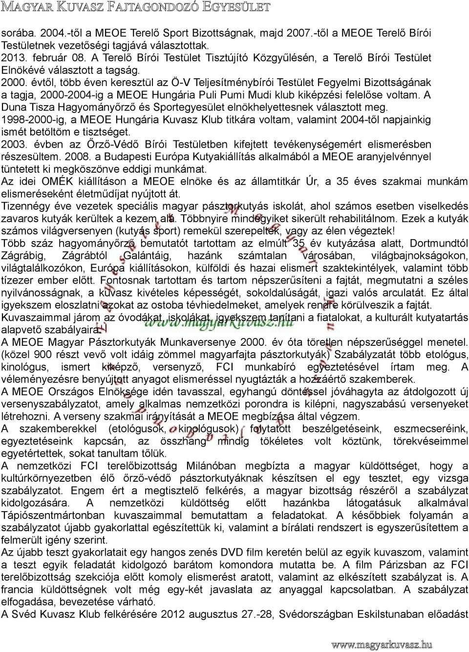 évtől, több éven keresztül az Ö-V Teljesítménybírói Testület Fegyelmi Bizottságának a tagja, 2000-2004-ig a MEOE Hungária Puli Pumi Mudi klub kiképzési felelőse voltam.